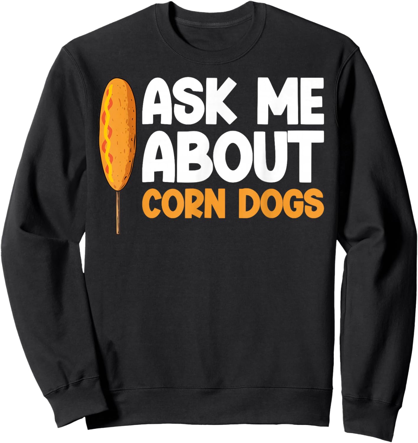 Funny Corndog Lovers Ask me About Corndogs Design Sweatshirt - Sweatshirt | Black