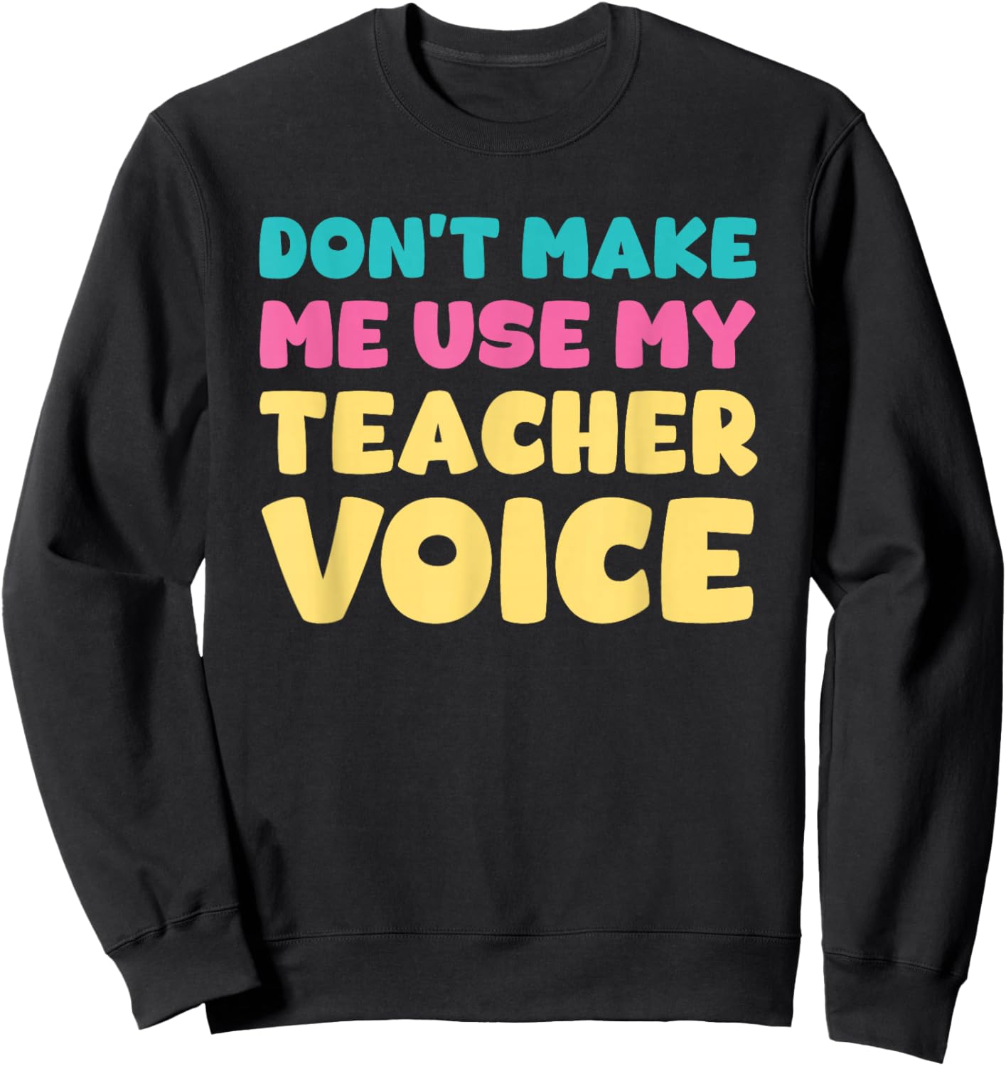 Don't Make Me Use My Teacher Voice Teaching Survival Sweatshirt - Sweatshirt | Black