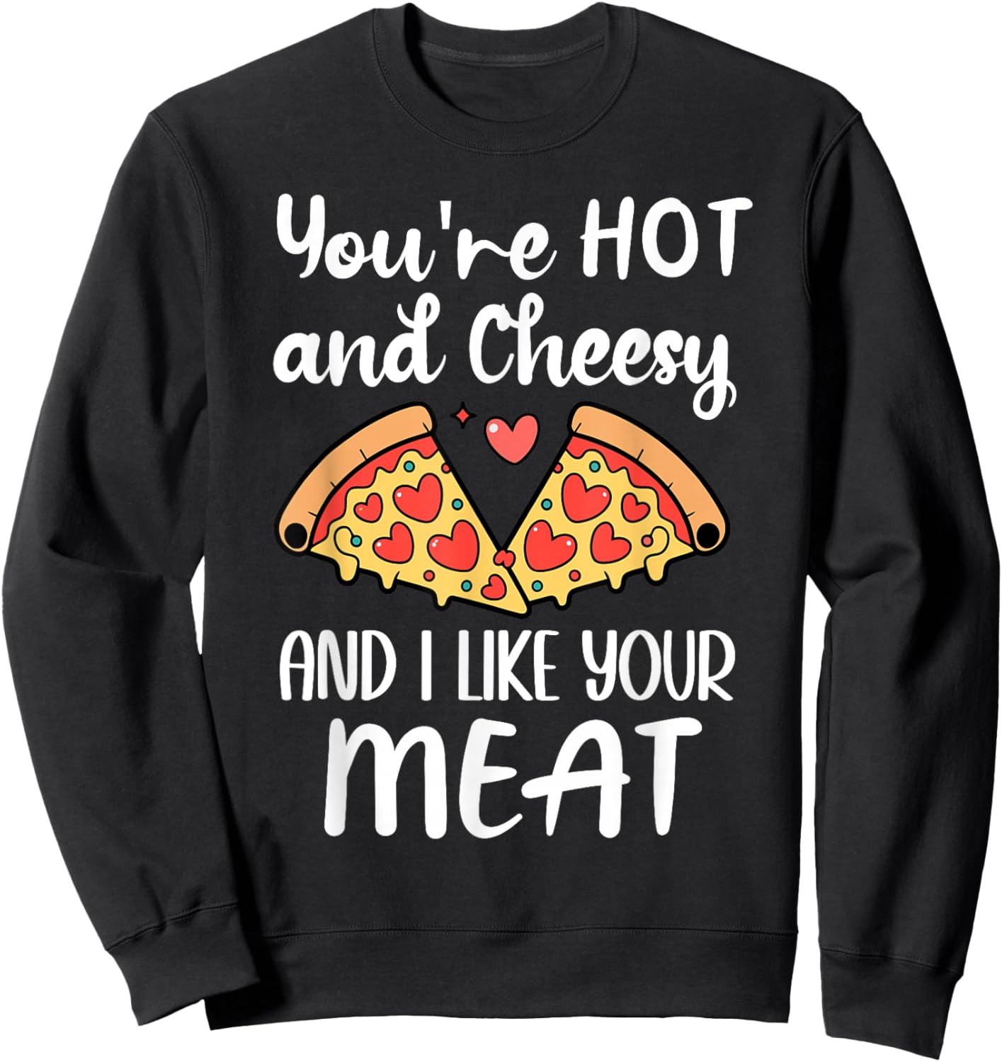 You're Hot and Cheesy & I Like Your Meat Pizza Funny Couples Sweatshirt - Sweatshirt | Black