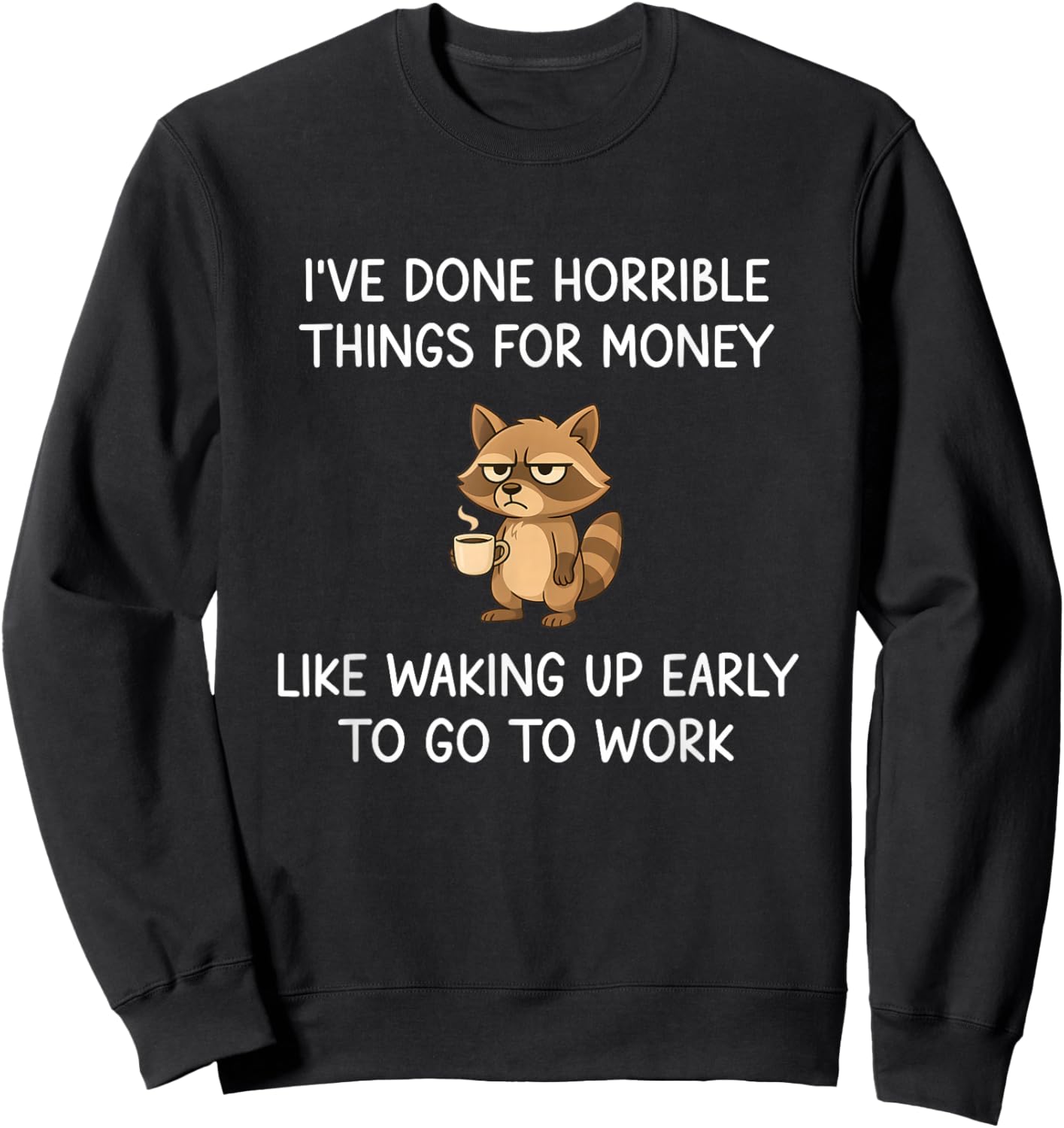 I've Done Horrible Things for Money, Raccoon, Funny, Jokes Sweatshirt - Sweatshirt | Black