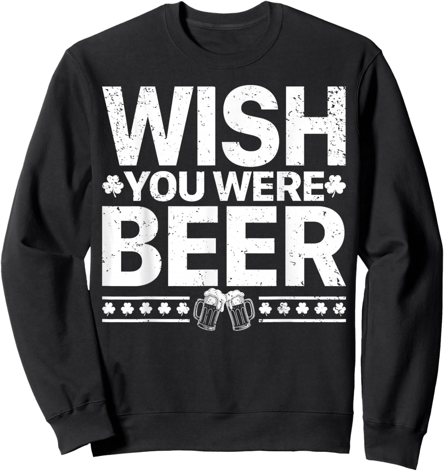 Wish You were Beer Funny St Patricks Day Drinking Meme Sweatshirt - Sweatshirt | Black