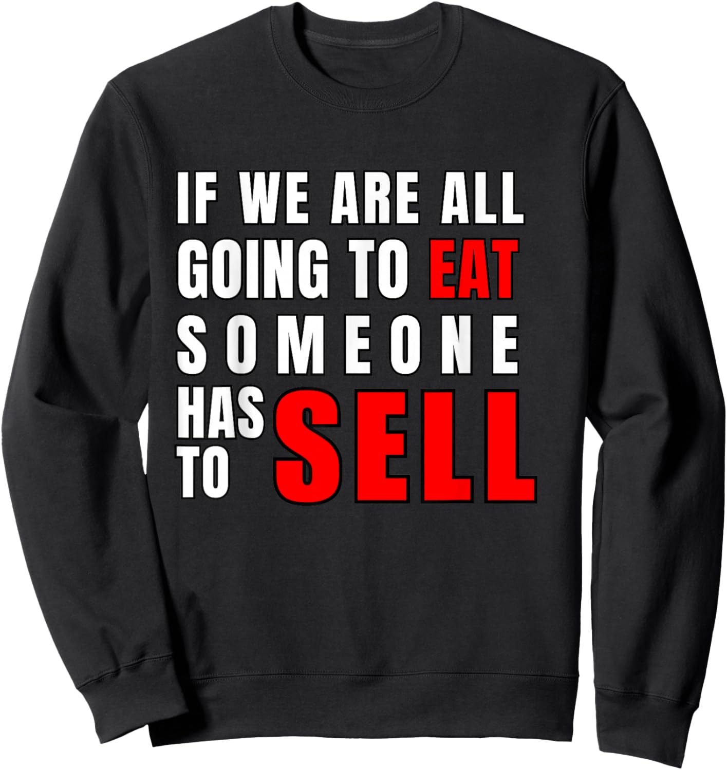 If We are All Going to Eat Someone Has to Sell Sweatshirt - Sweatshirt | Black