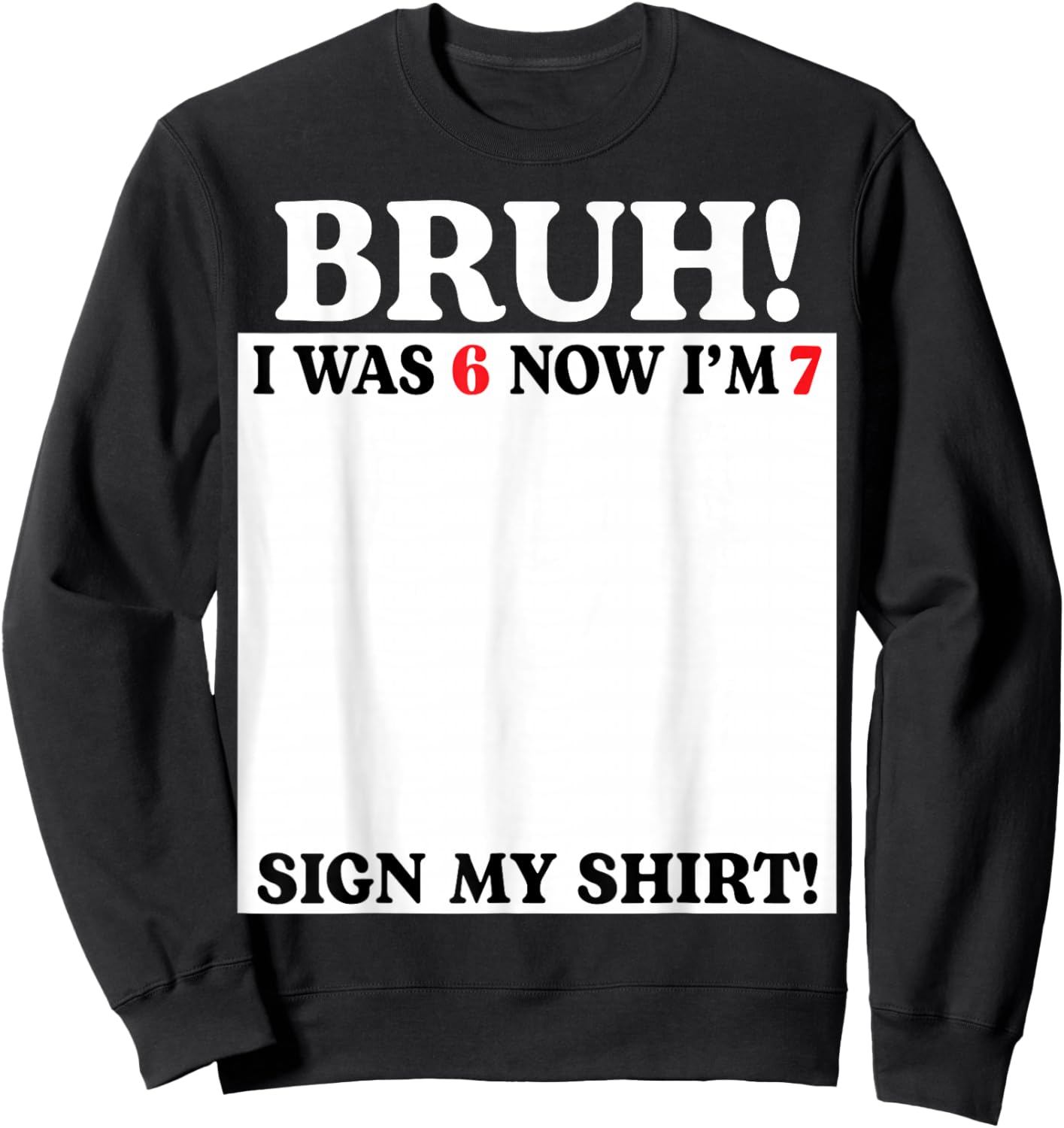 Bruh I was 6 Now I'm 7 Birthday Sign My Shirt 7 Years Old Sweatshirt - Sweatshirt | Black