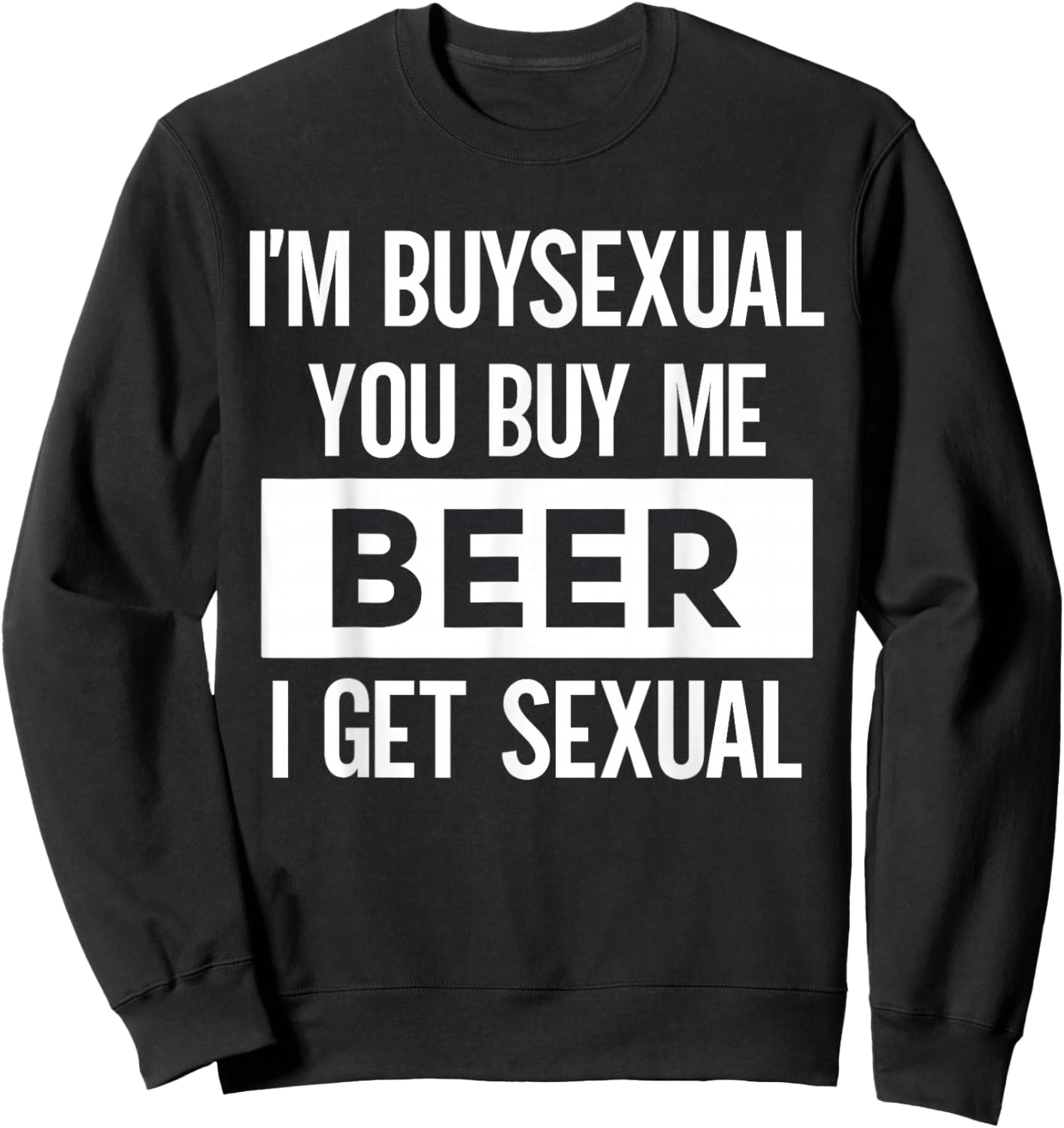 I'm Buysexual You Buy Me Beer I Get Sexual Funny Drinking Sweatshirt - Sweatshirt | Black