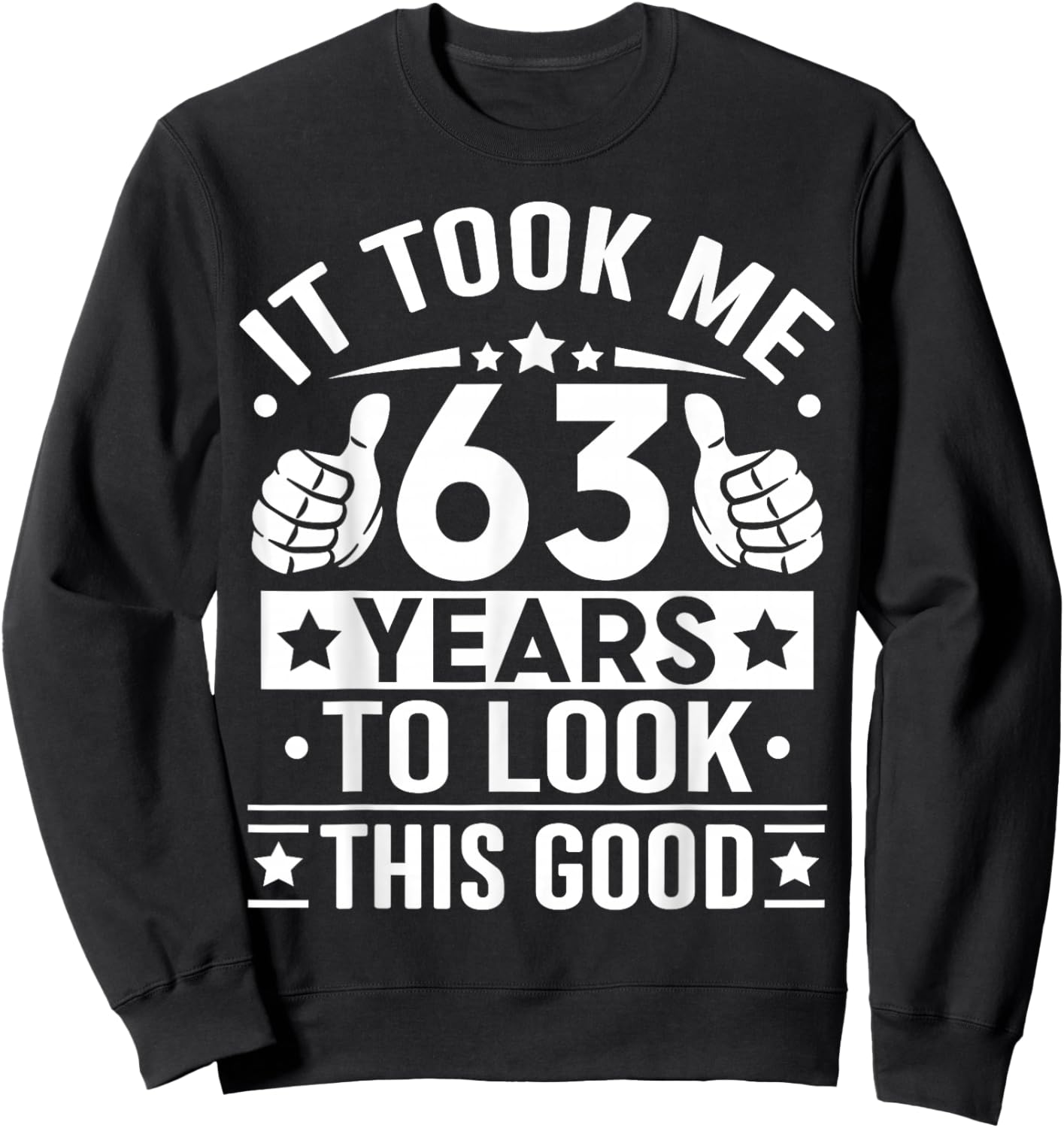 It Took Me 63 Years to Look This Good Happy 63rd Birthday Sweatshirt - Sweatshirt | Black