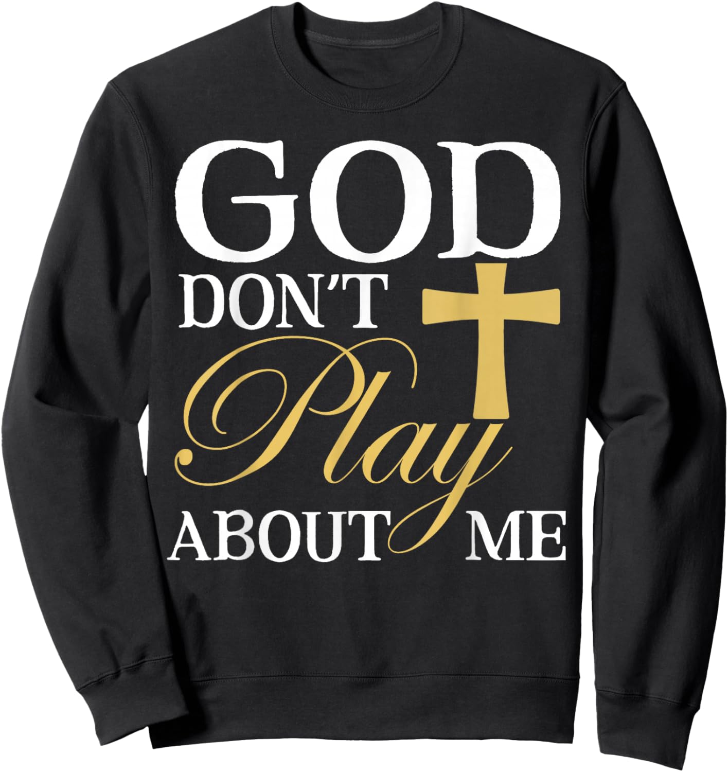 God Dont Play About Me Inspirational Faith Sweatshirt - Sweatshirt | Black