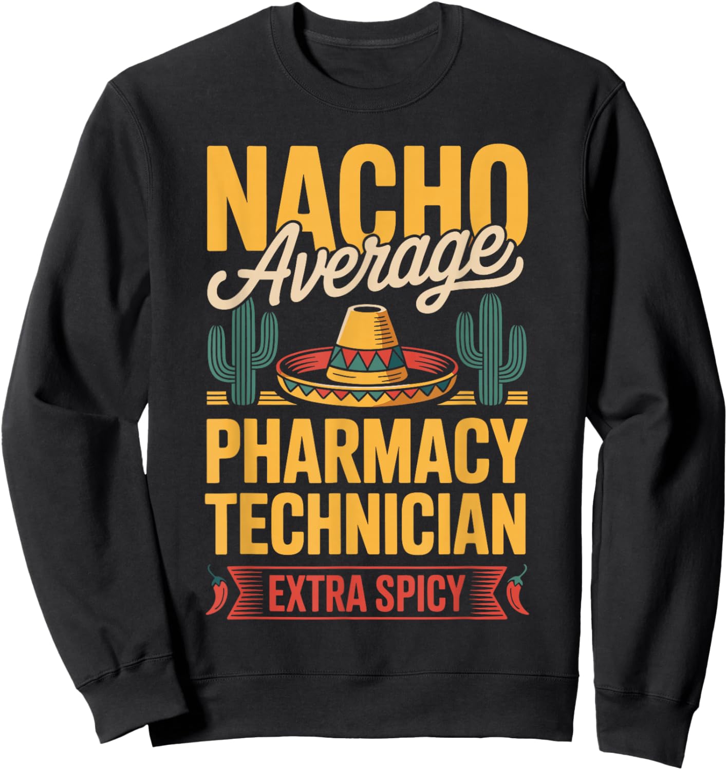 Nacho Average Pharmacy Technician Extra Spicy Sweatshirt - Sweatshirt | Black