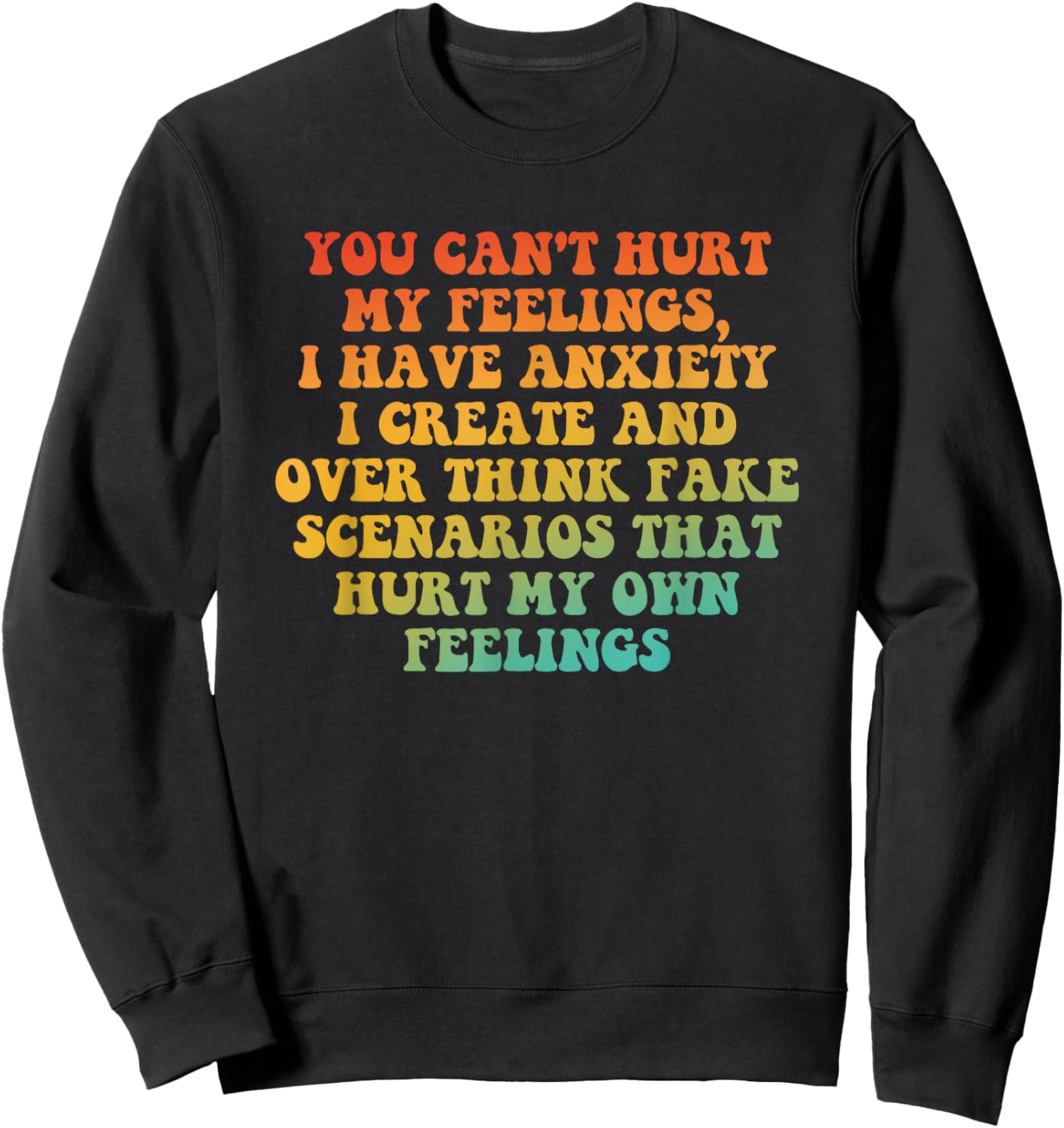 You Can't Hurt My Feelings, I Have Anxiety I Create Sweatshirt - Sweatshirt | Black