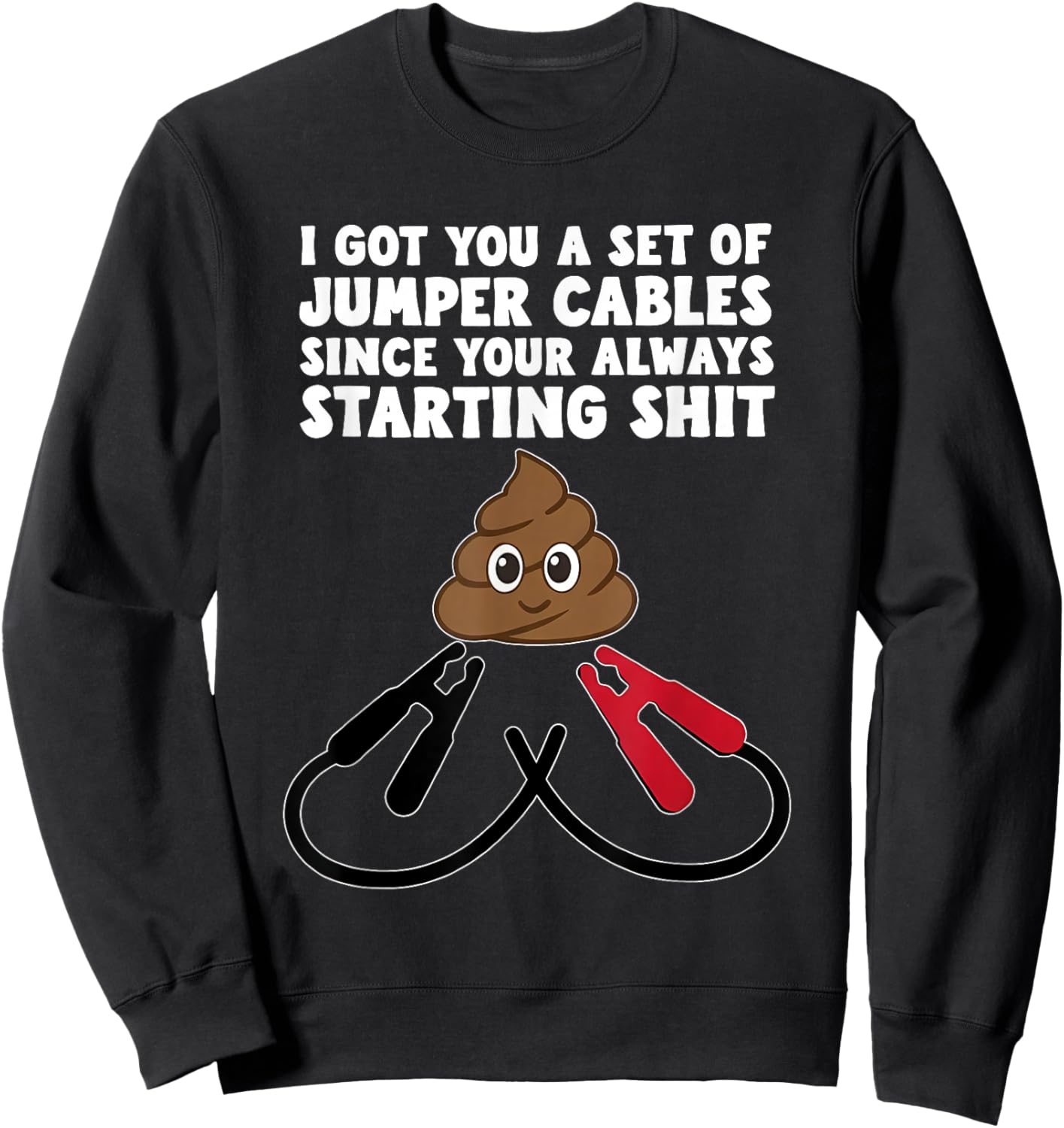 I Got A Set of Jumper Cables Since Your Always Starting Shit Sweatshirt - Sweatshirt | Black