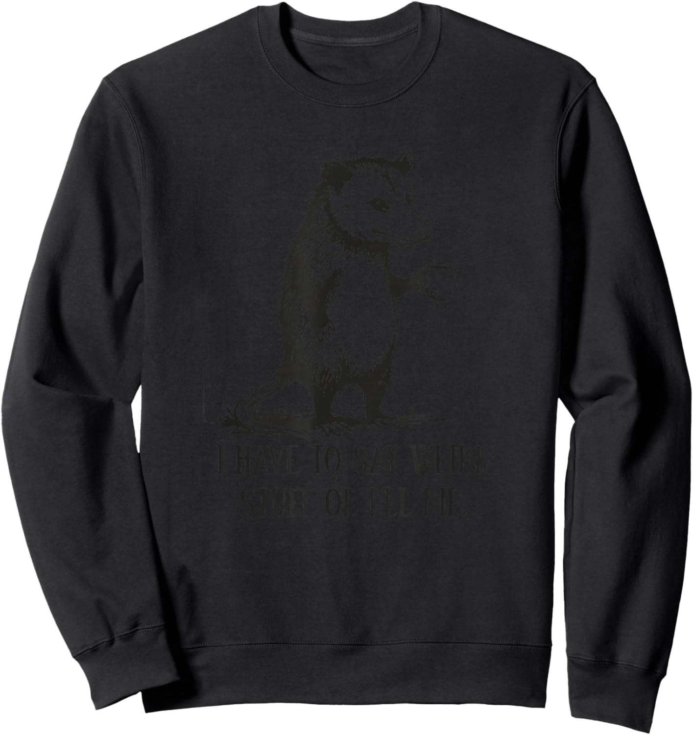 Funny Oppossum Meme I Have to Say Weird Stuff Or I'll Die Sweatshirt - Sweatshirt | Black