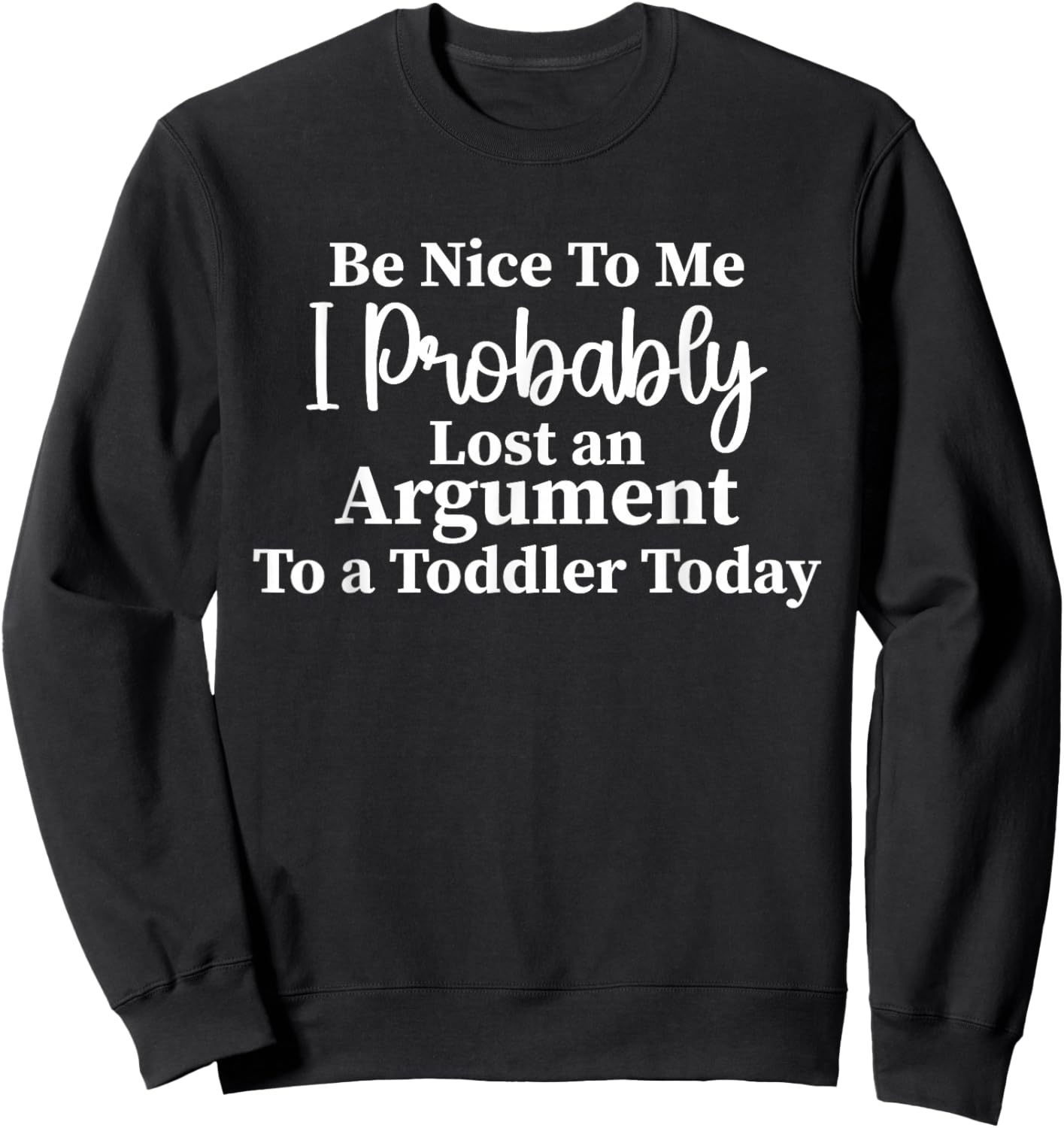 Be Nice to Me Lost Toddler Argument Funny Parenting Mom Joke Sweatshirt - Sweatshirt | Black