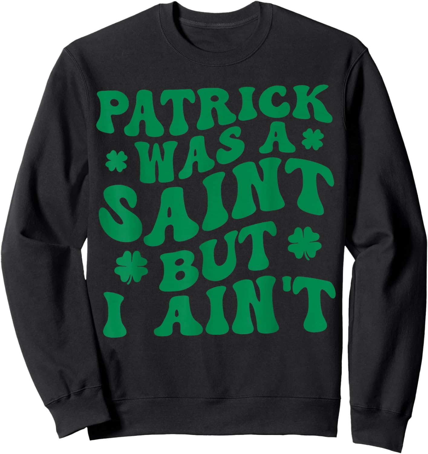 Groovy Patrick was A Saint But I Ain’t Lucky Shamrock Sweatshirt - Sweatshirt | Black