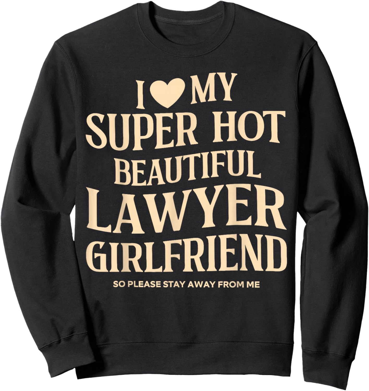 I Love My Super Hot Beautiful Lawyer Girlfriend Stay Away Sweatshirt - Sweatshirt | Black
