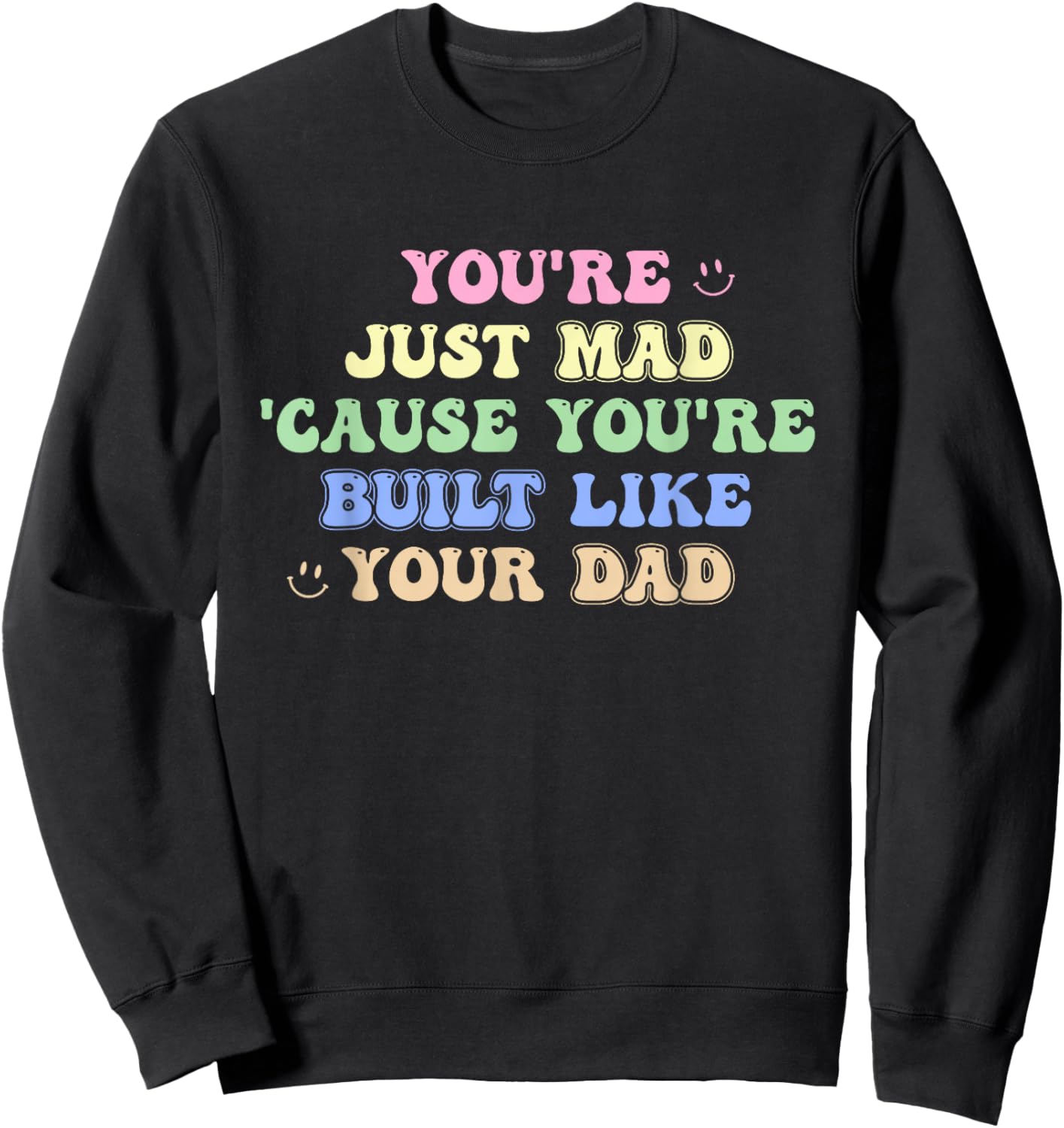 You're Just Mad 'Cause You're Built Like Your Dad Quote Sweatshirt - Sweatshirt | Black