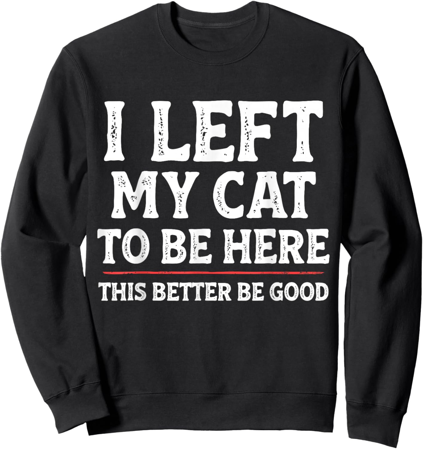 I Left My Cat to Be Here Funny Cat Dad Mom Sweatshirt - Sweatshirt | Black