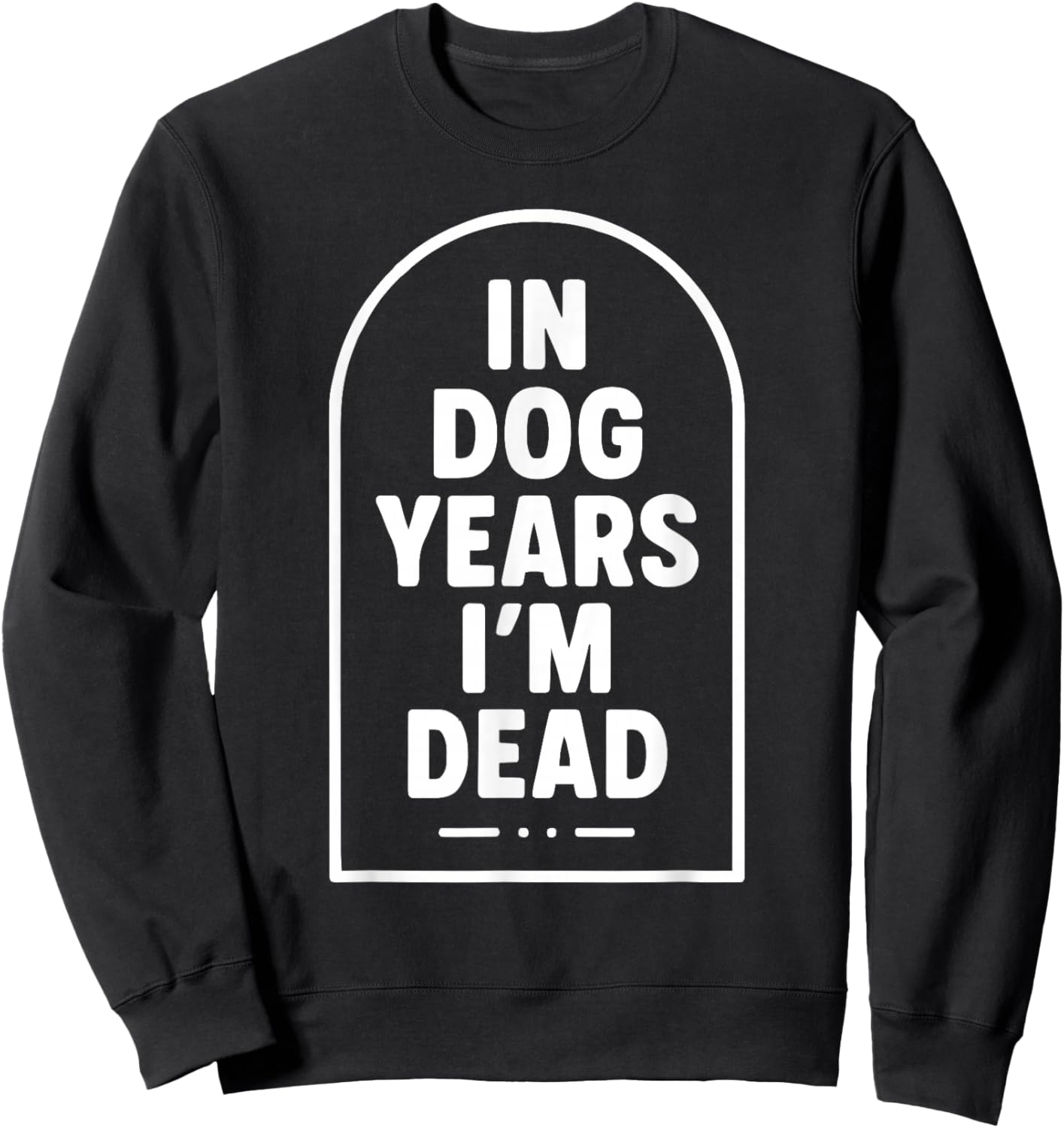 in Dog Years I’m Dead Funny Aging Graphic Sweatshirt - Sweatshirt | Black