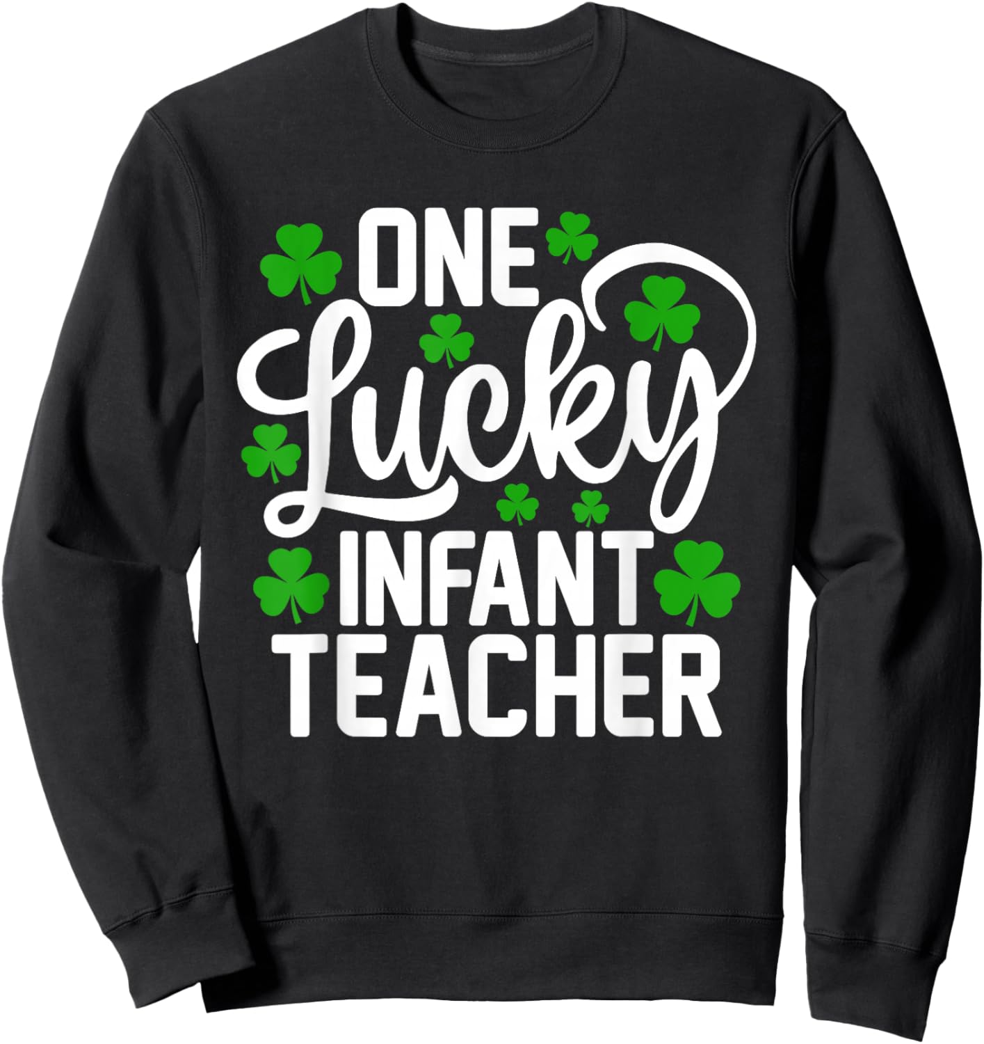 One Lucky Infant Teacher Funny St Patrick's Day Shamrocks Sweatshirt - Sweatshirt | Black