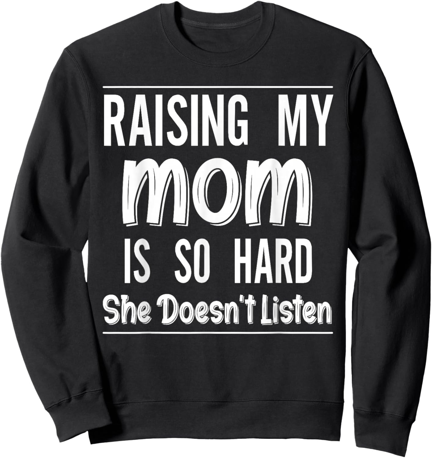 Raising My Mom is So Hard She Doesn't Listen Funny Saying Sweatshirt - Sweatshirt | Black