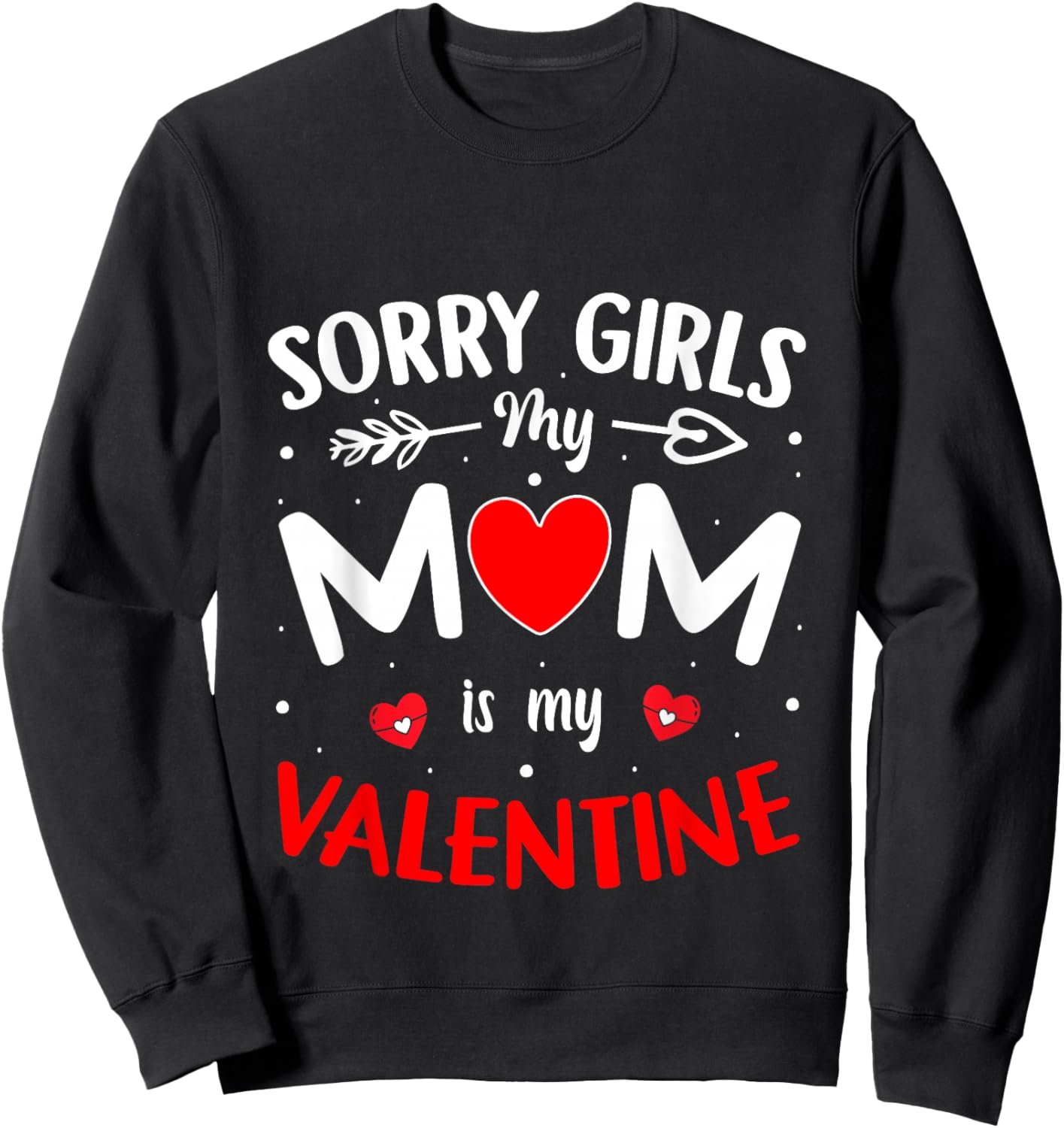 Sorry Girls Mom is My Valentine Boys Valentines Day Heart Sweatshirt - Sweatshirt | Black