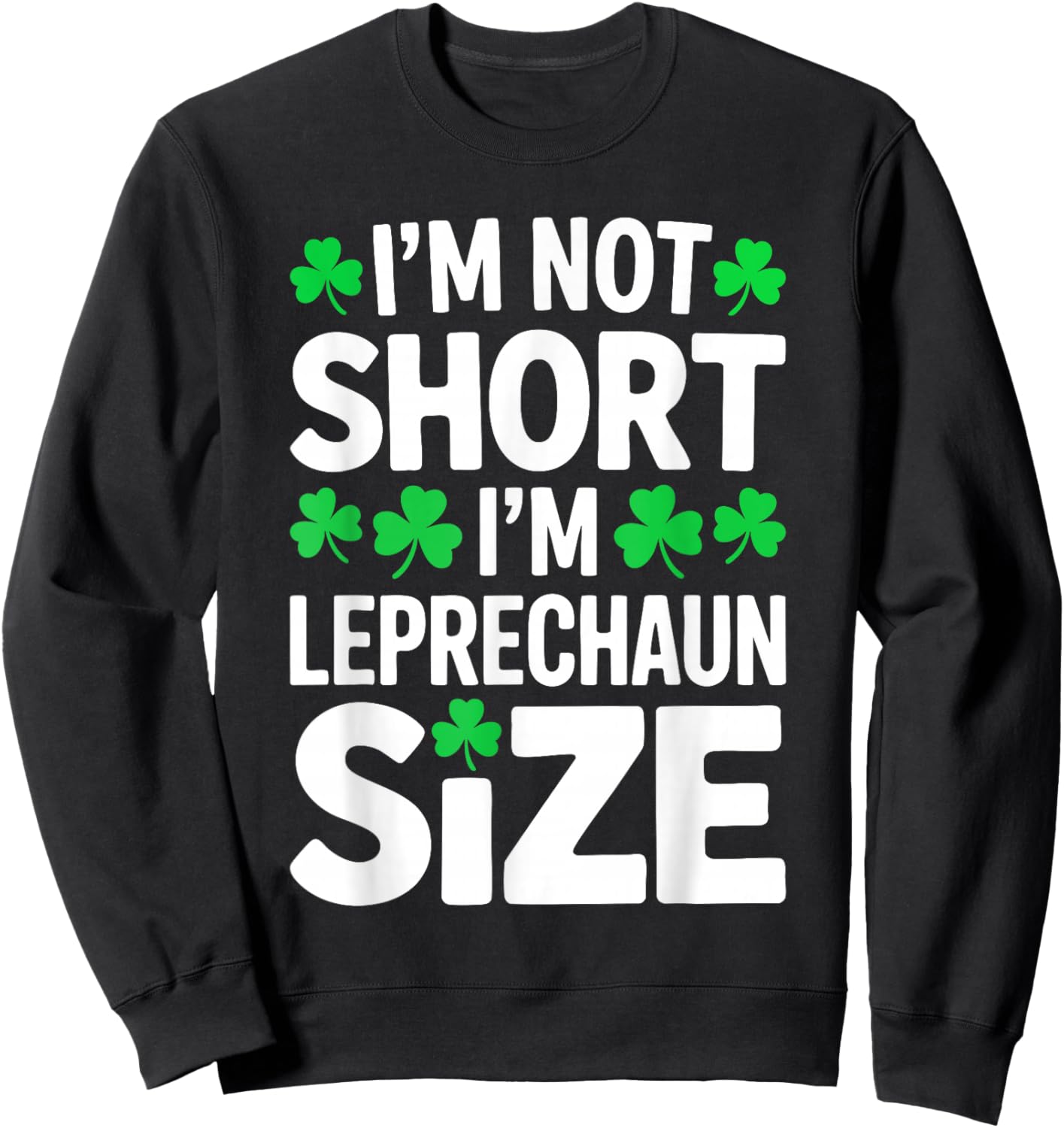 I'm Not Short I'm Leprechaun Size Shirt St Patricks Day Sweatshirt - Sweatshirt | Black