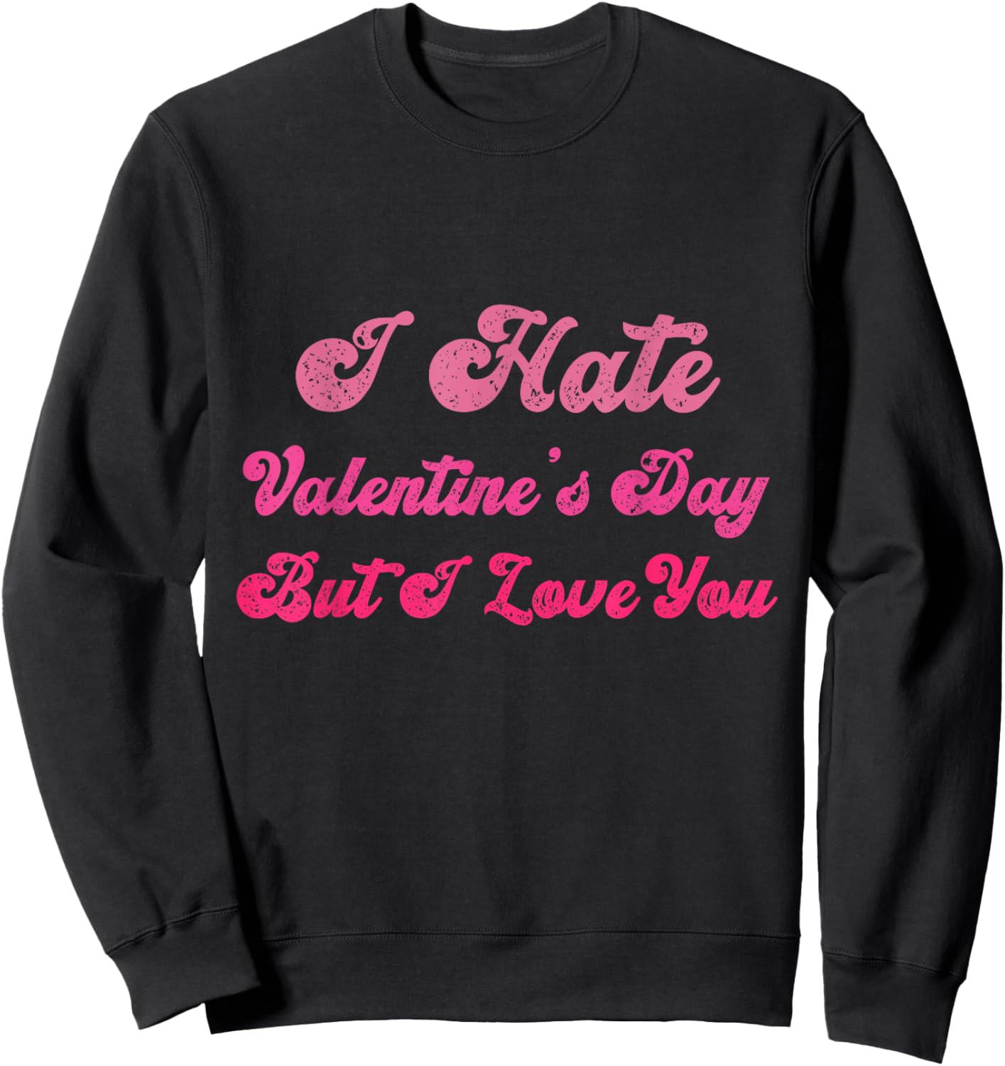I Hate Valentine’s Day But I Love You Funny Anti Valentine Sweatshirt - Sweatshirt | Black