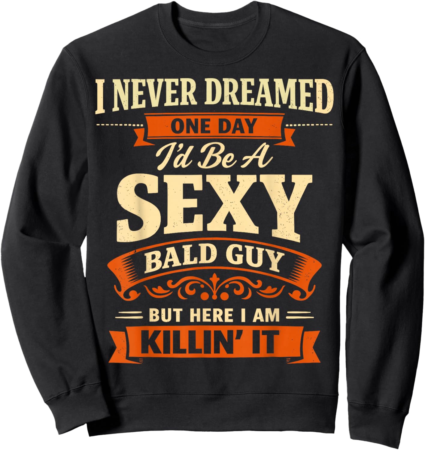 I Never Dreamed One Day I'd Be A Sexy Bald Guy Father's Day Sweatshirt - Sweatshirt | Black