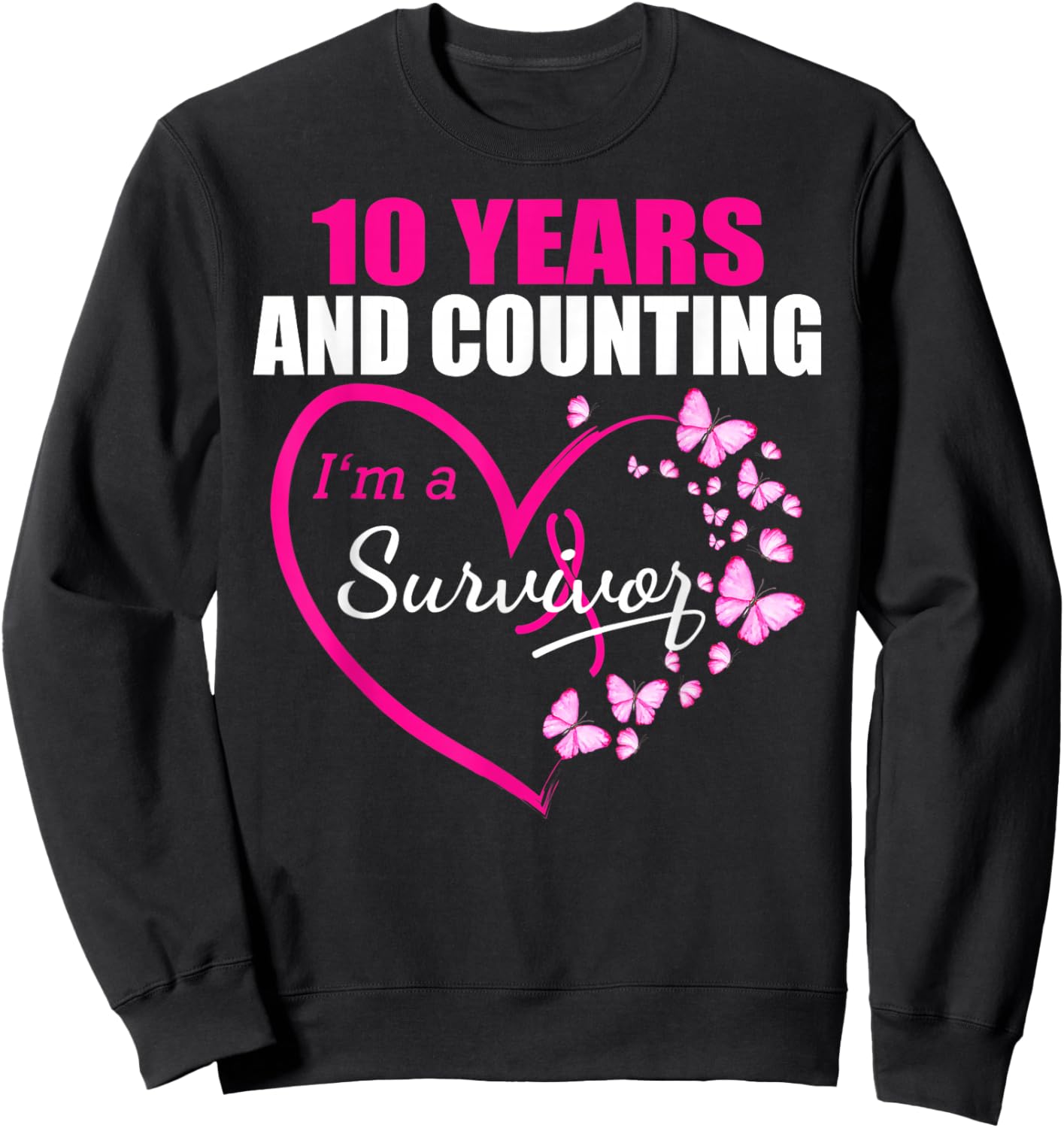10 Years and Counting I'm A Breast Cancer Survivor Fight Win Sweatshirt - Sweatshirt | Black