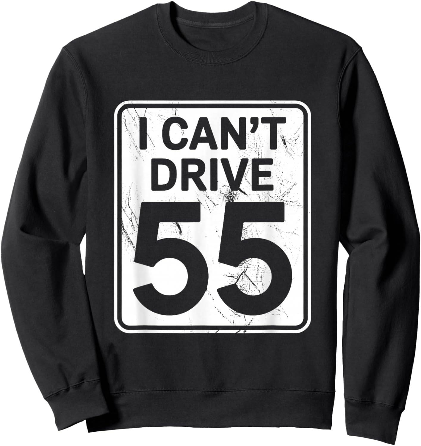 I Can't Drive 55 Funny 55th Birthday Party Fathers Day Sweatshirt - Sweatshirt | Black