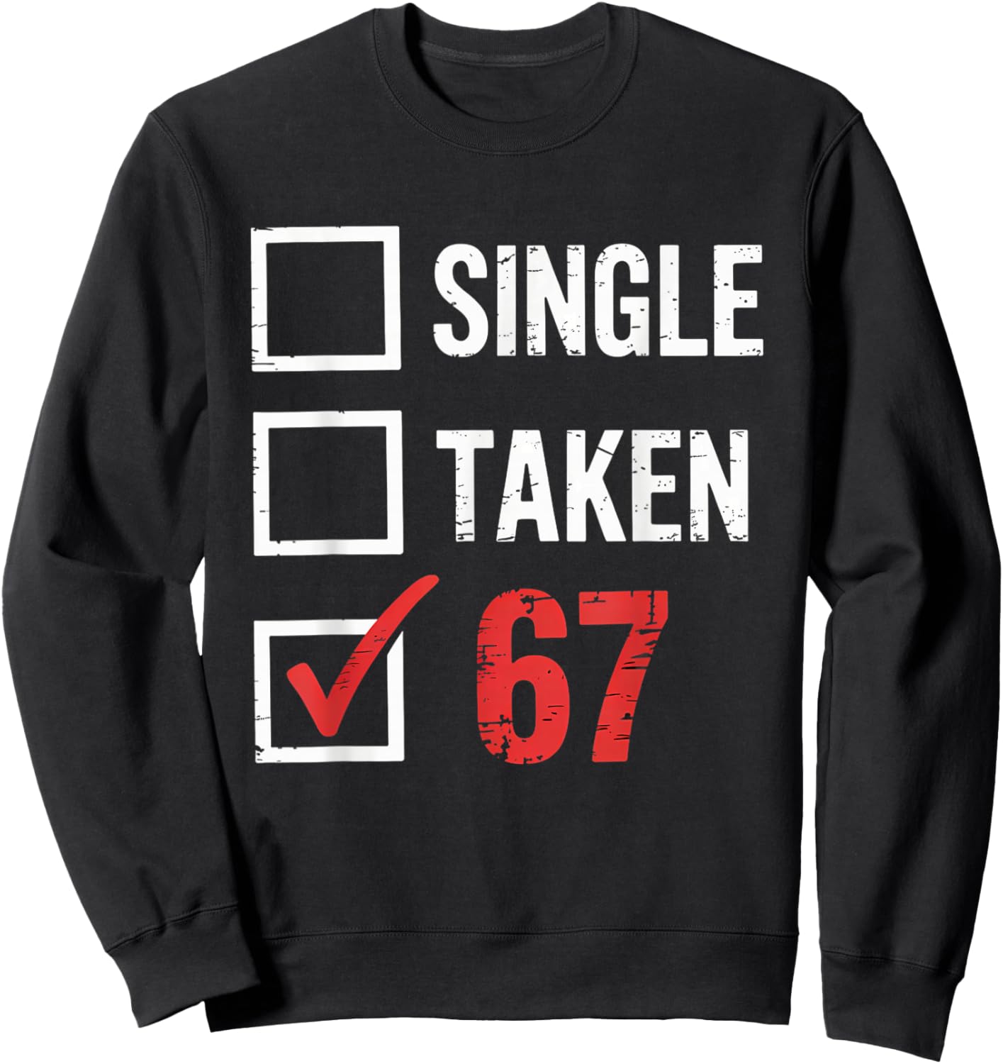6 7 Six Seven Valentines Single Taken 67 Girls Boys Kids Sweatshirt - Sweatshirt | Black
