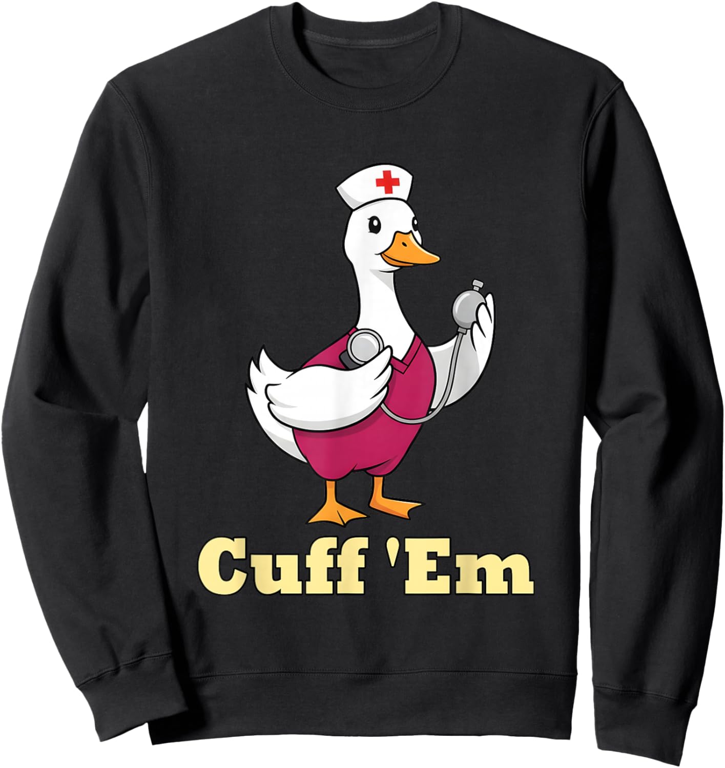 Cuff Em Nurse Shirt Funny Goose Medical Humor Sweatshirt - Sweatshirt | Black