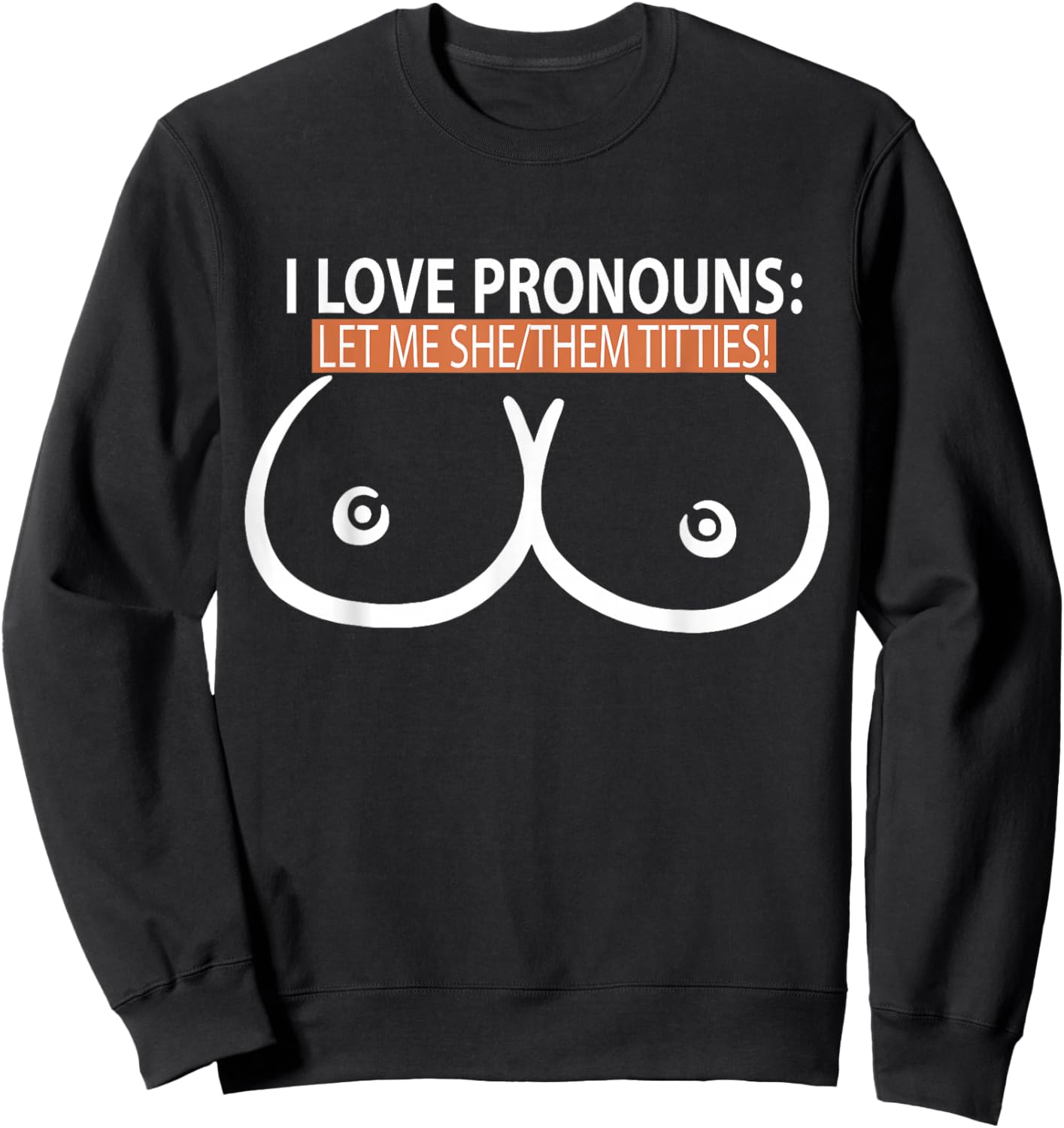 I Love Pronouns Let me She Them Titties Sweatshirt - Sweatshirt | Black