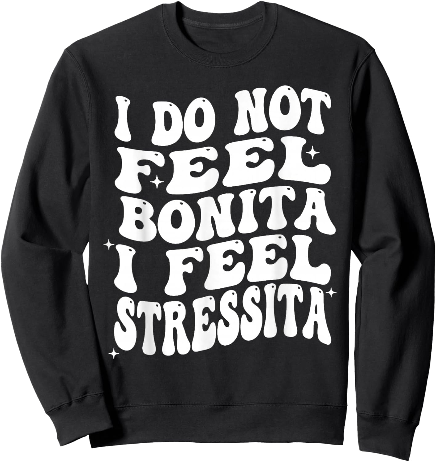 I Do Not Feel Bonita I Feel Stressita Funny Quotes Sweatshirt - Sweatshirt | Black