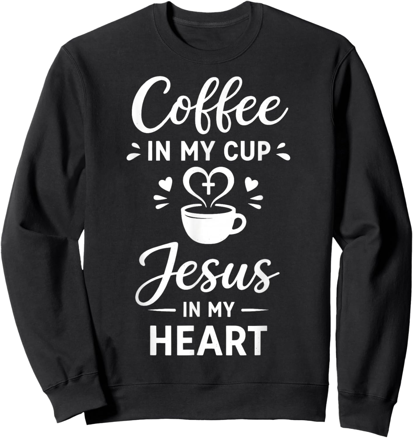 Coffee in My Cup Jesus in My Heart Christian Faith Sweatshirt - Sweatshirt | Black
