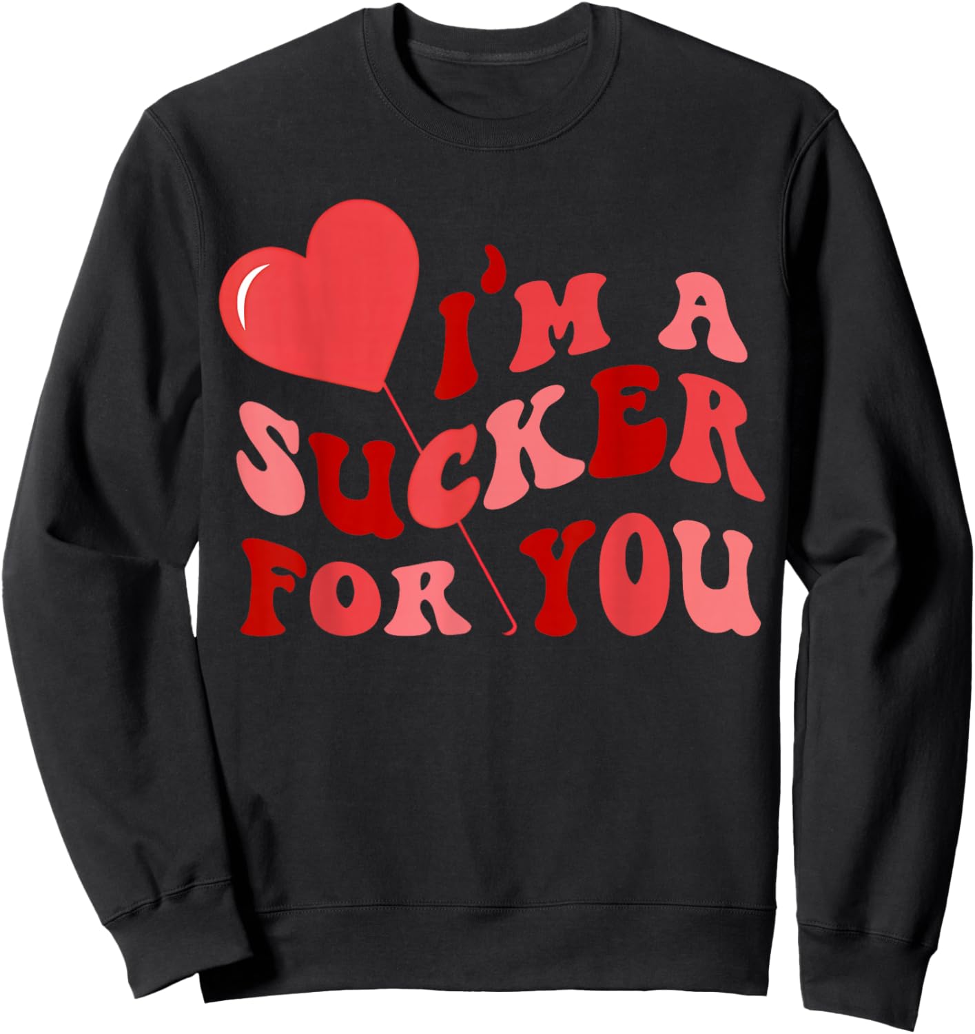 I'm A Sucker for You Candy Heart Love Happy Valentines Day Sweatshirt - Sweatshirt | Black