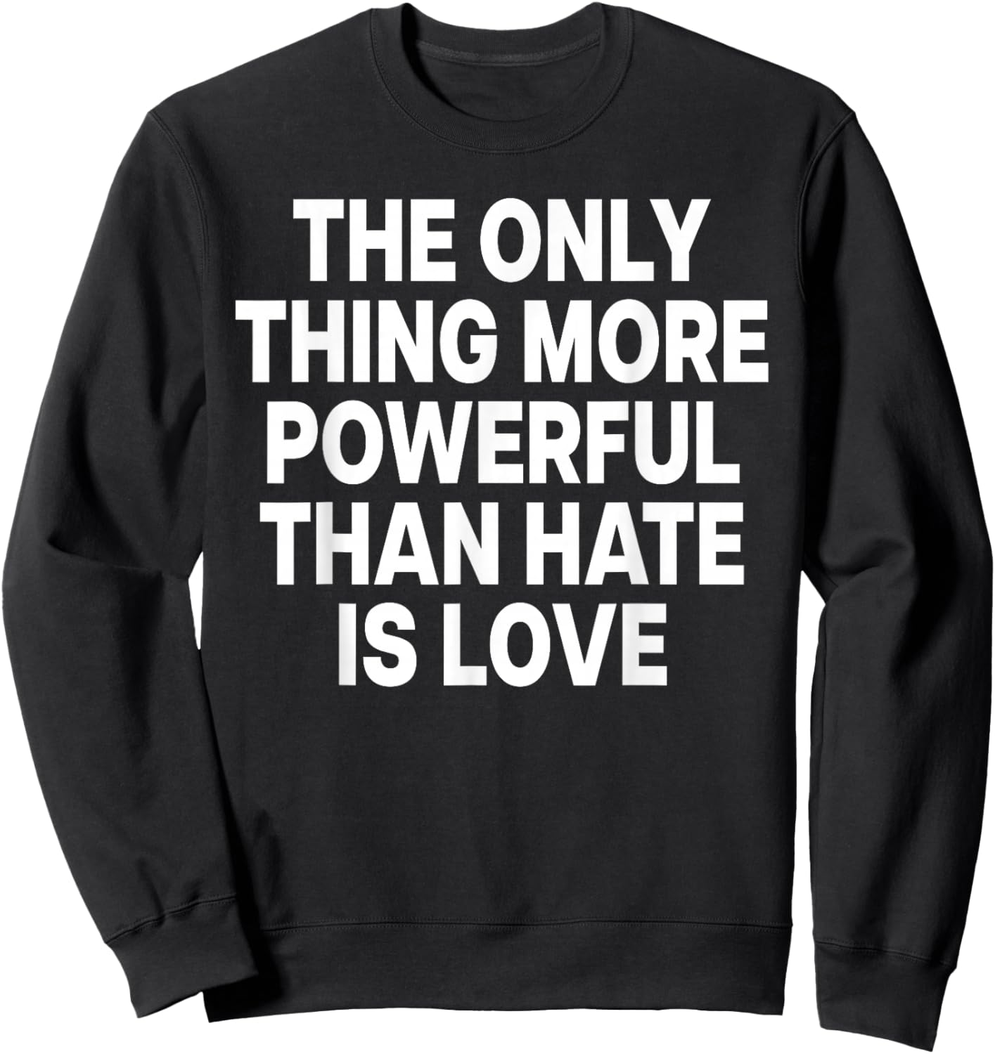 The ONLY Thing More Powerful Than Hate is Love Sweatshirt - Sweatshirt | Black