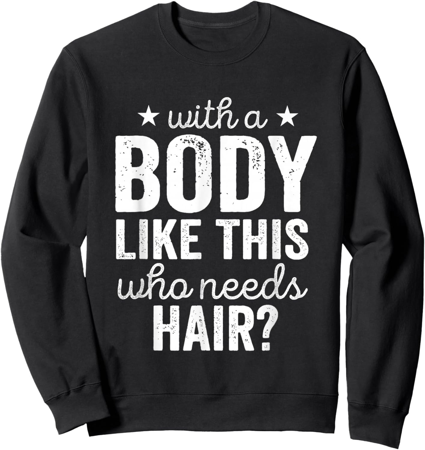 with A Body-Like This Who Needs Hair Bald Guy Dad Grandpa Sweatshirt - Sweatshirt | Black