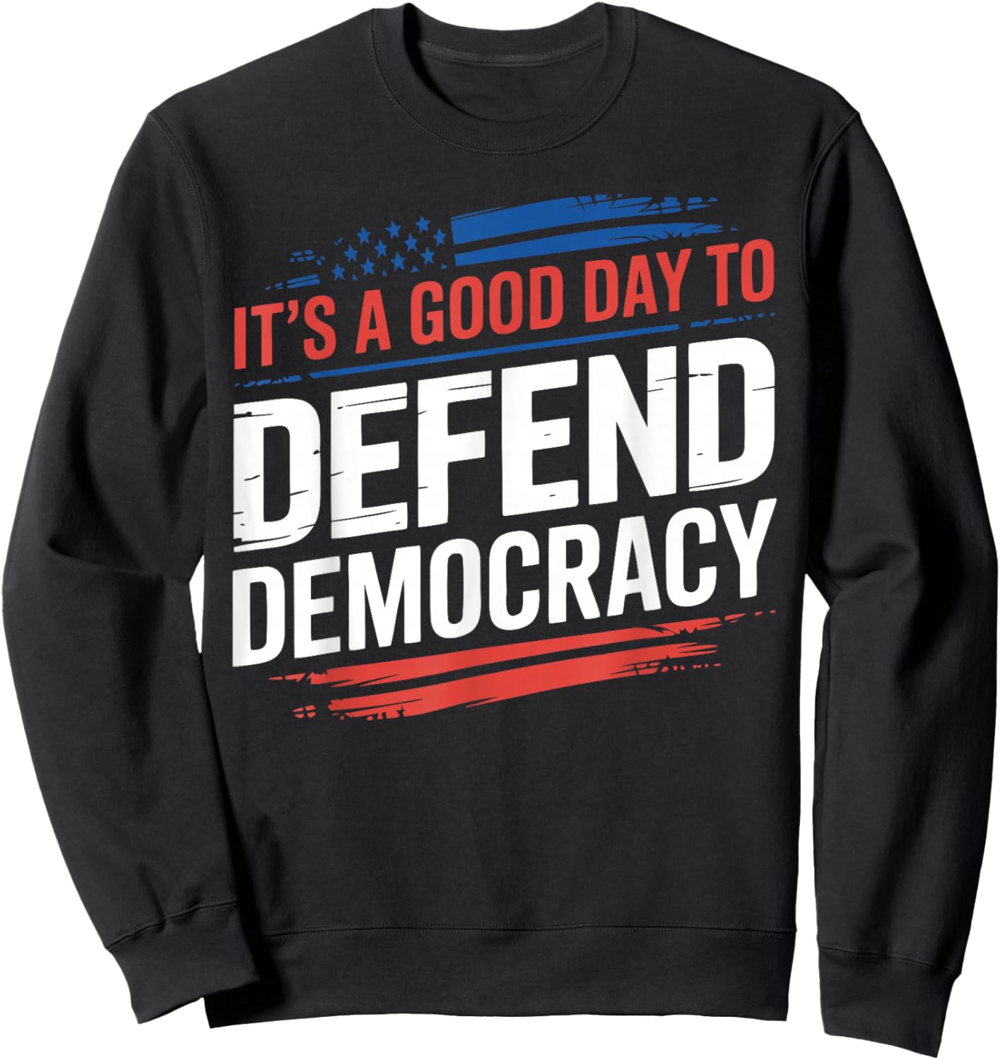 It’s a Good Day to Defend Democracy Patriotic Design Sweatshirt - Sweatshirt | Black