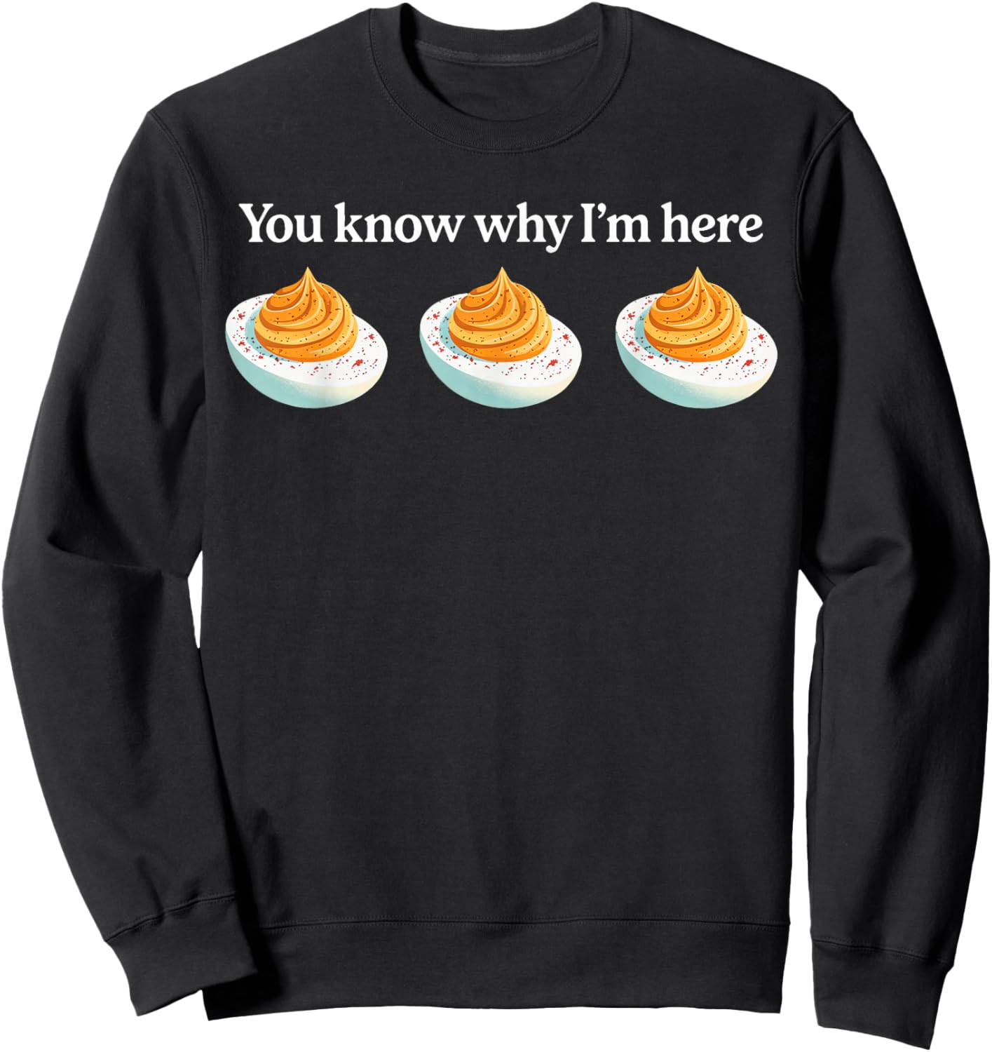 Deviled Eggs You Know Why Im Here Thanksgiving Sweatshirt - Sweatshirt | Black