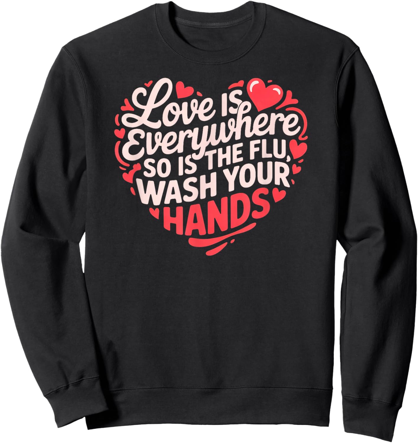 Funny Nurse Love is Everywhere So is The Flu Wash Your Hands Sweatshirt - Sweatshirt | Black