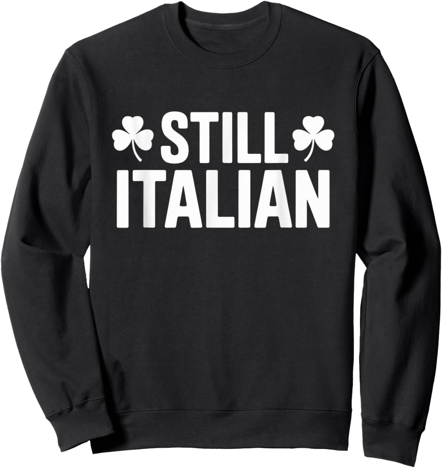 Italian Heritage Still Italian St Patricks Day Shamrock Funn Sweatshirt - Sweatshirt | Black