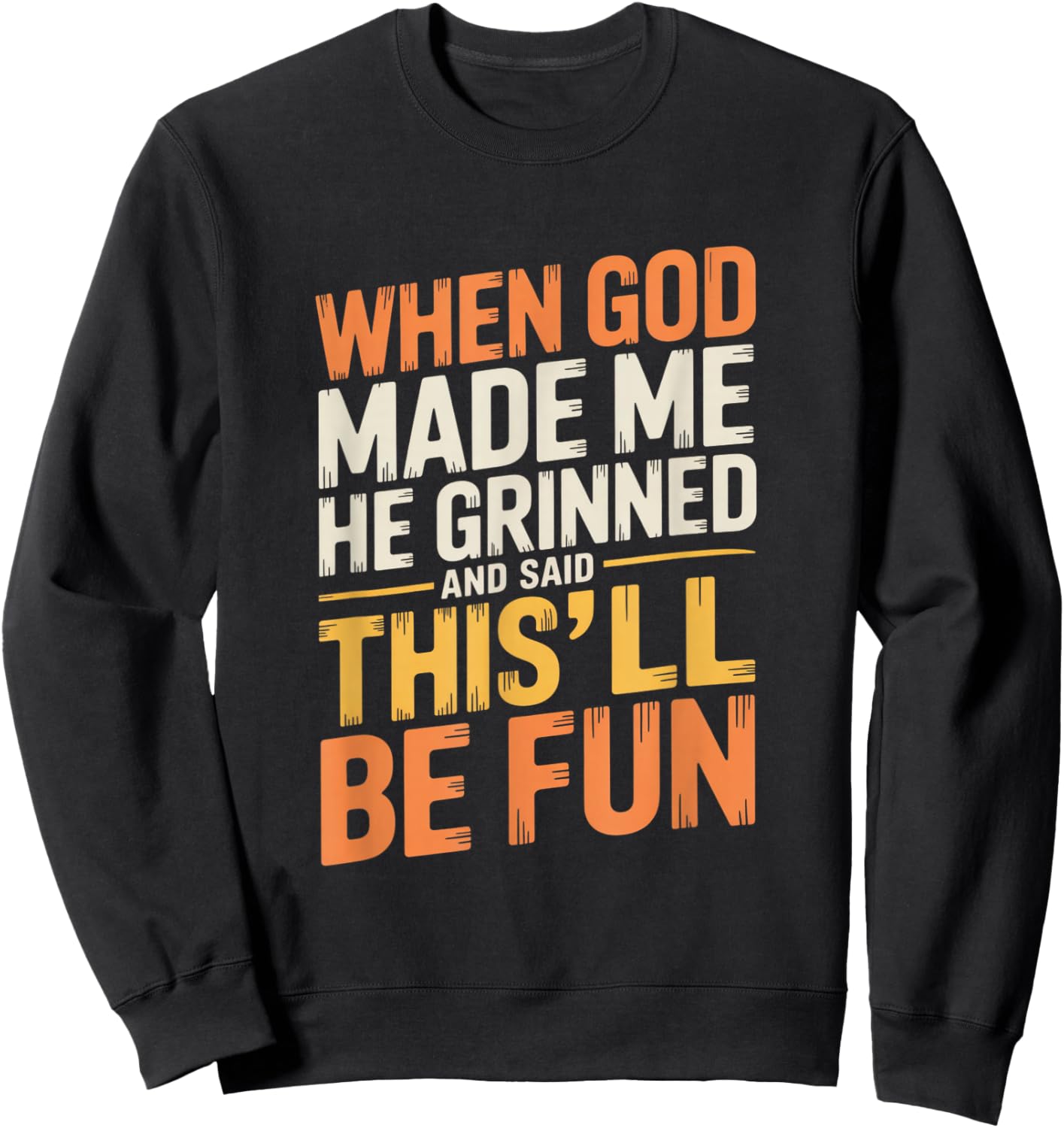 When God Made Me He Grinned and Said Funny Sarcastic Quote Sweatshirt - Sweatshirt | Black