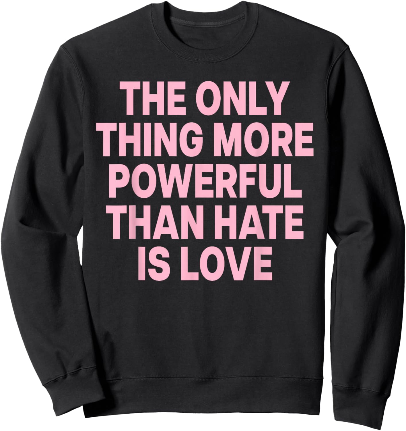 The ONLY Thing More Powerful Than Hate is Love Sweatshirt - Sweatshirt | Black