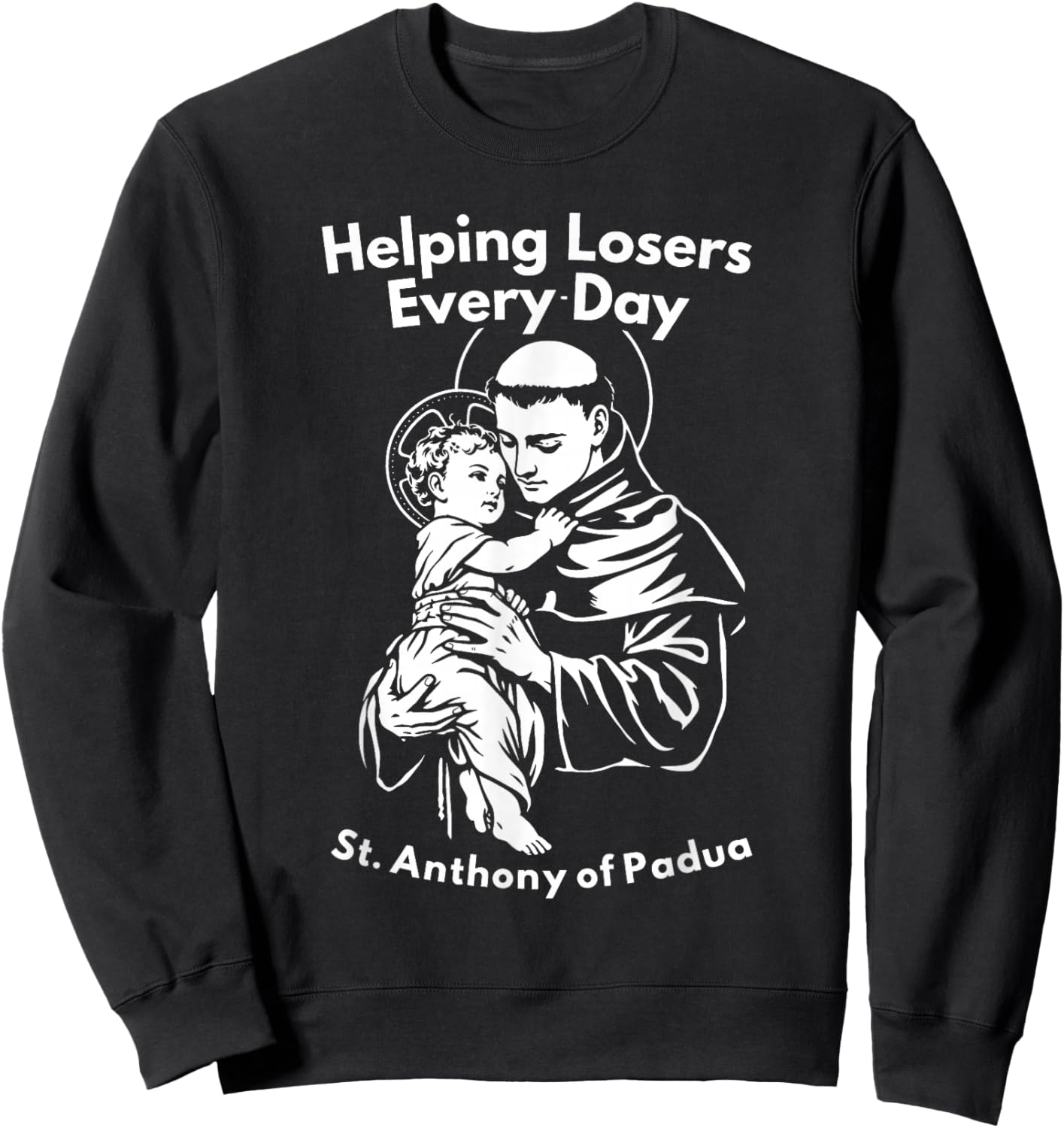 Helping Losers Every Day St Anthony of Padua Faith Sweatshirt - Sweatshirt | Black