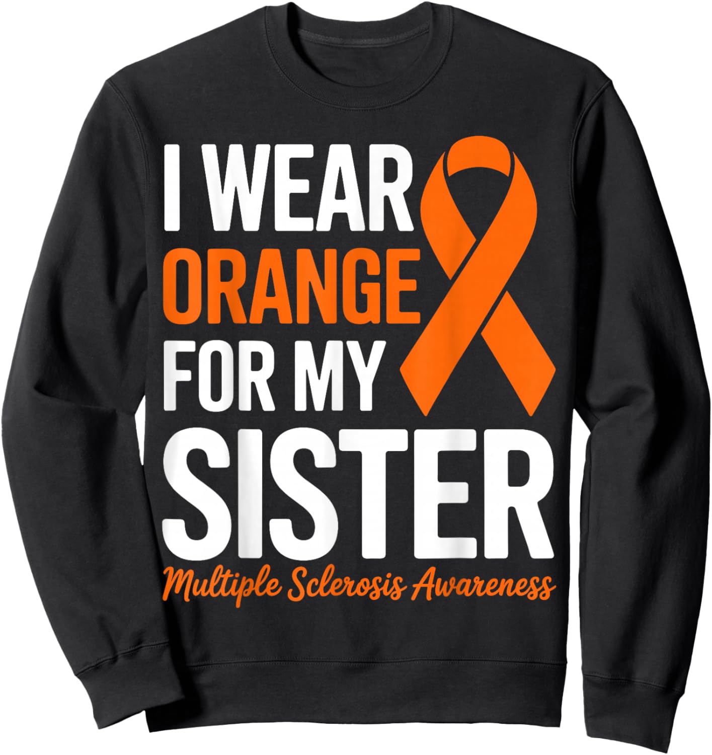 I Wear Orange for My Sister Multiple Sclerosis MS Awareness Sweatshirt - Sweatshirt | Black