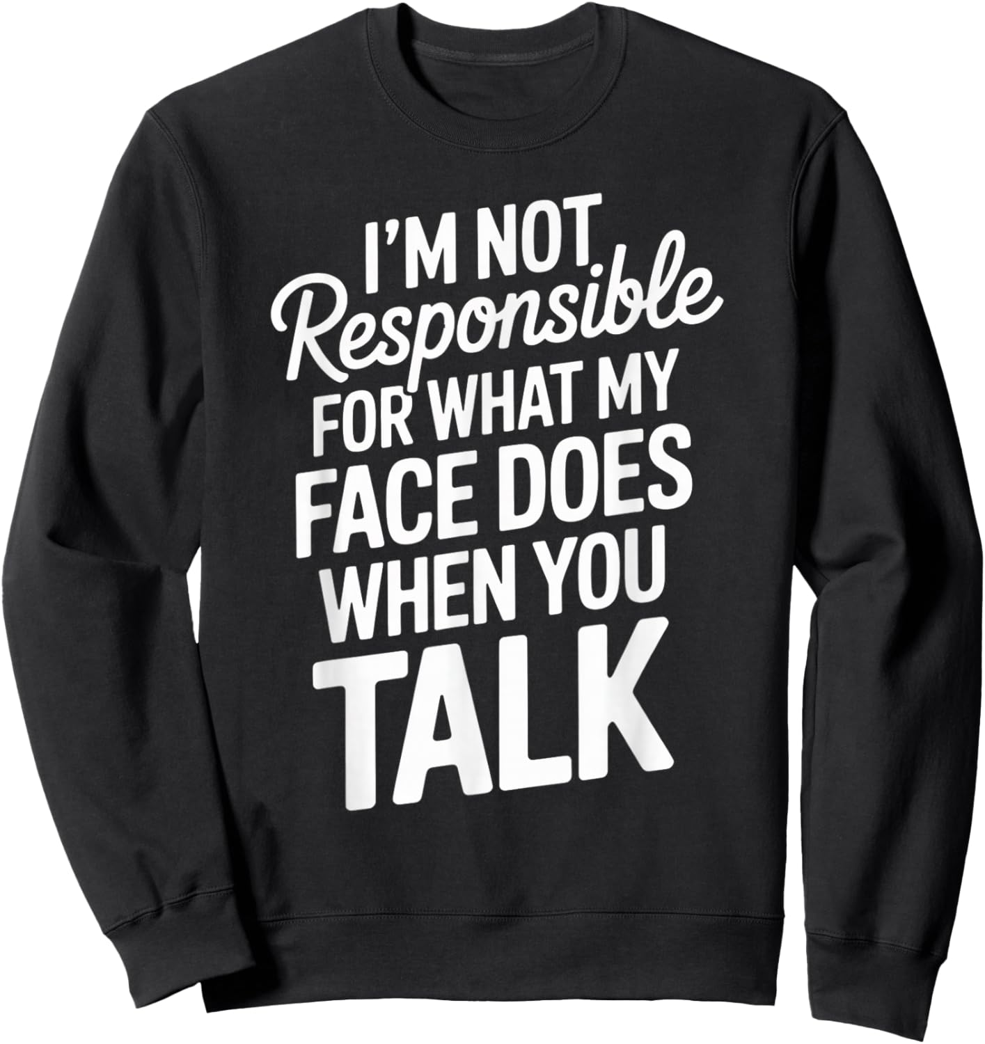 I'm Not Responsible for What My Face Does When You Talk Sweatshirt - Sweatshirt | Black