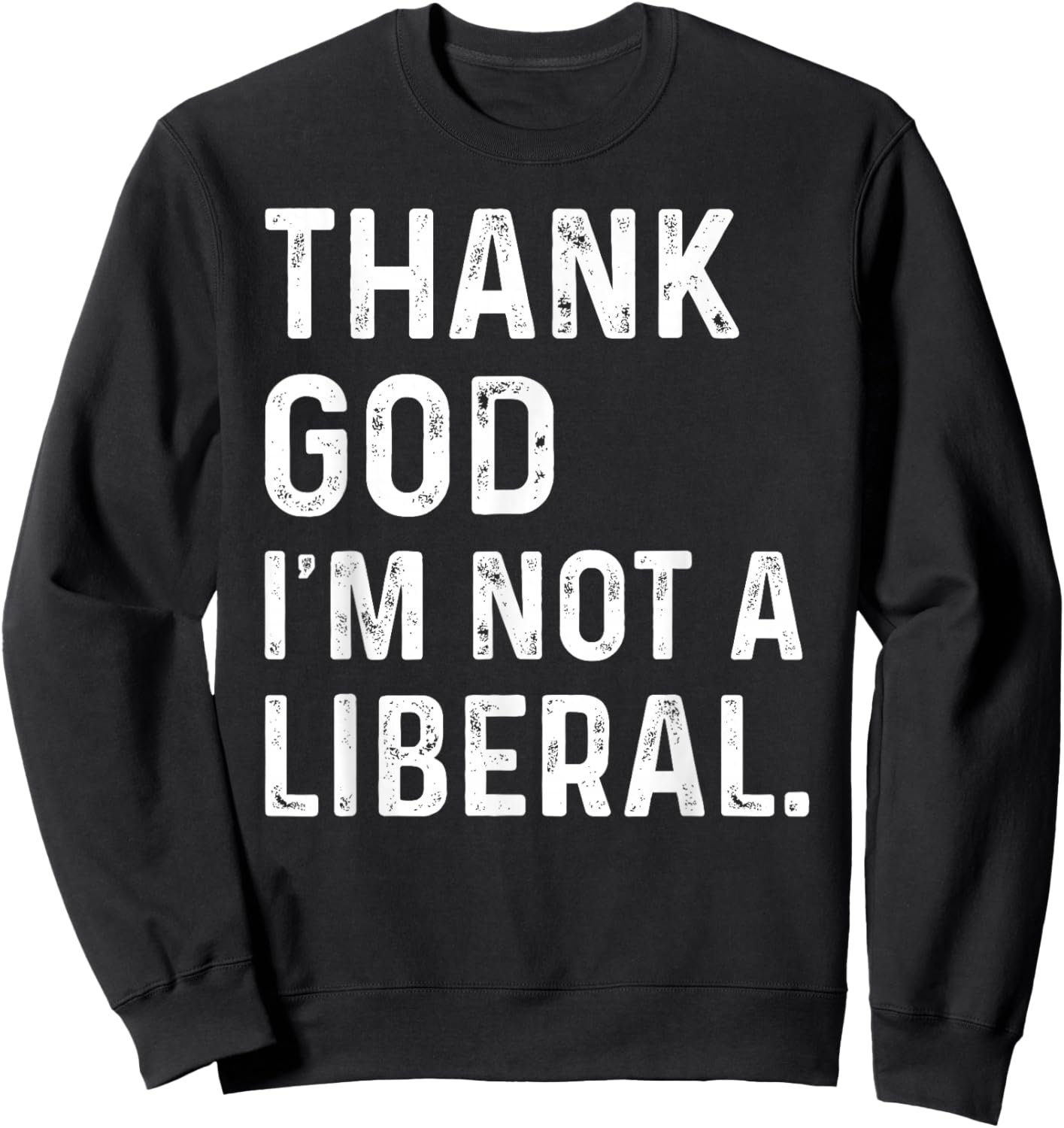 Thank God I’m Not A Liberal Vintage Thanksgiving Humor Sweatshirt - Sweatshirt | Black