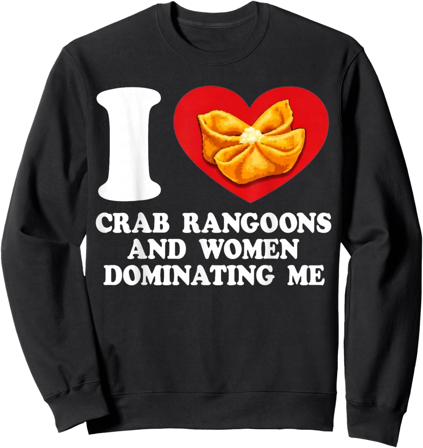 I Love Crab Rangoons and Women Dominating Me Sweatshirt - Sweatshirt | Black