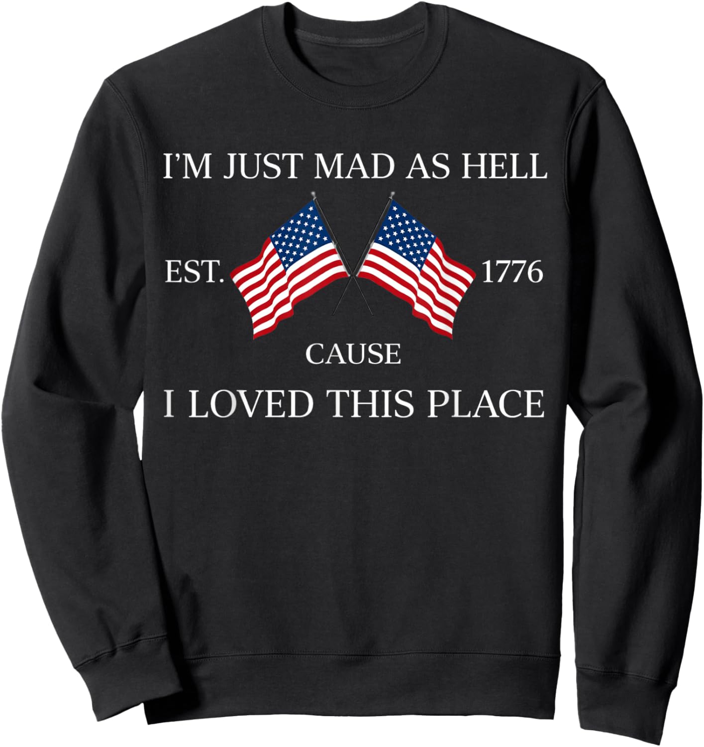 Im just mad as Hell Cause I Loved This Place Art 4th of July Sweatshirt - Sweatshirt | Black