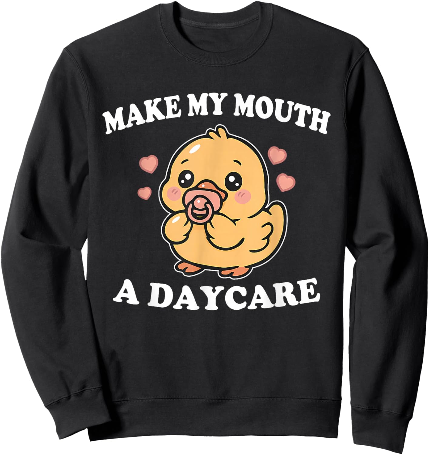 Make My Mouth A Daycare Funny Duck Sweatshirt - Sweatshirt | Black