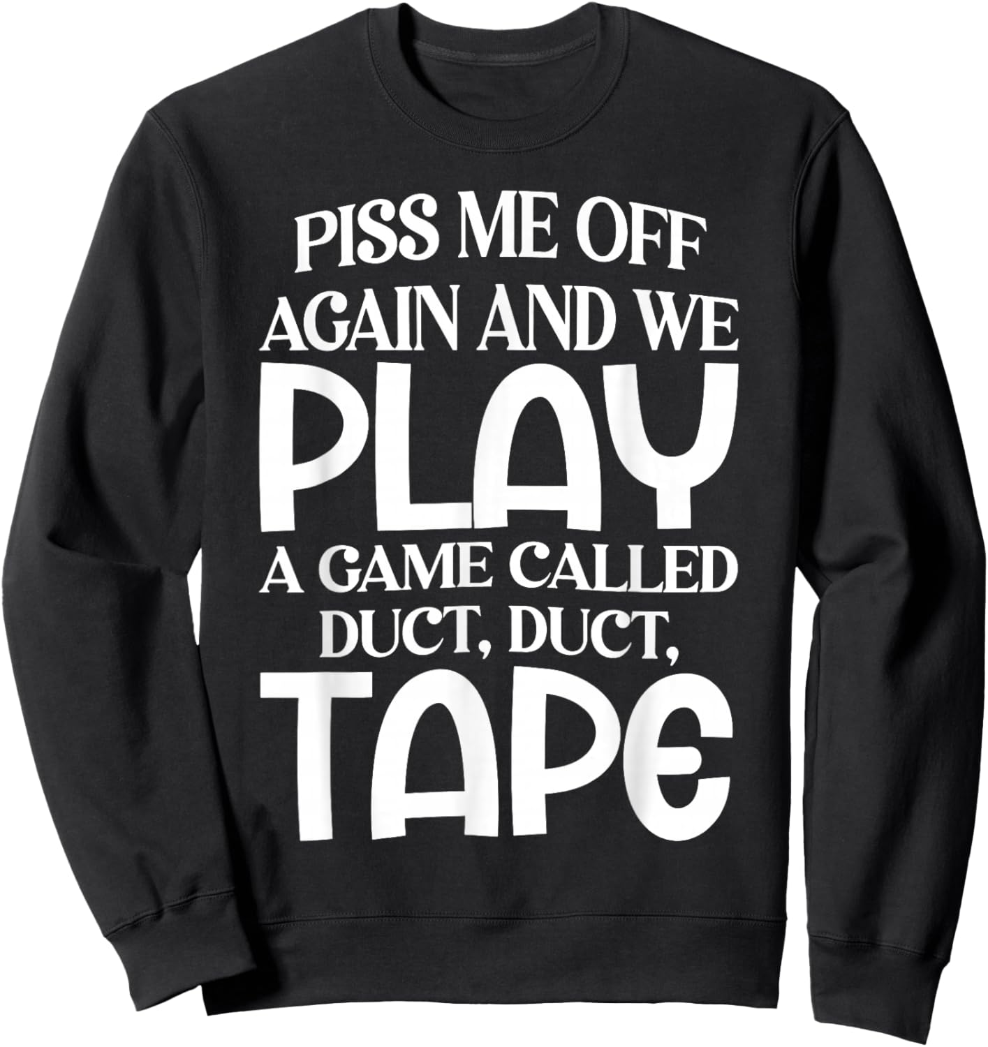 Piss Me Off Again and We Play A Game Called Duct Duct Tape Sweatshirt - Sweatshirt | Black